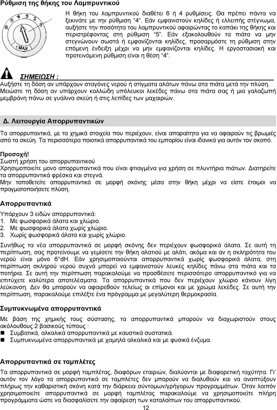 Εάν εξακολουθούν τα πιάτα να μην στεγνώνουν σωστά ή εμφανίζονται κηλίδες, προσαρμόστε τη ρύθμιση στην επόμενη ένδειξη μέχρι να μην εμφανίζονται κηλίδες.