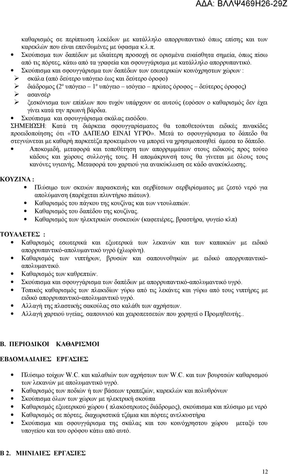 ασανσέρ ξεσκόνισμα των επίπλων που τυχόν υπάρχουν σε αυτούς (εφόσον ο καθαρισμός δεν έχει γίνει κατά την πρωινή βάρδια. Σκούπισμα και σφουγγάρισμα σκάλας εισόδου.