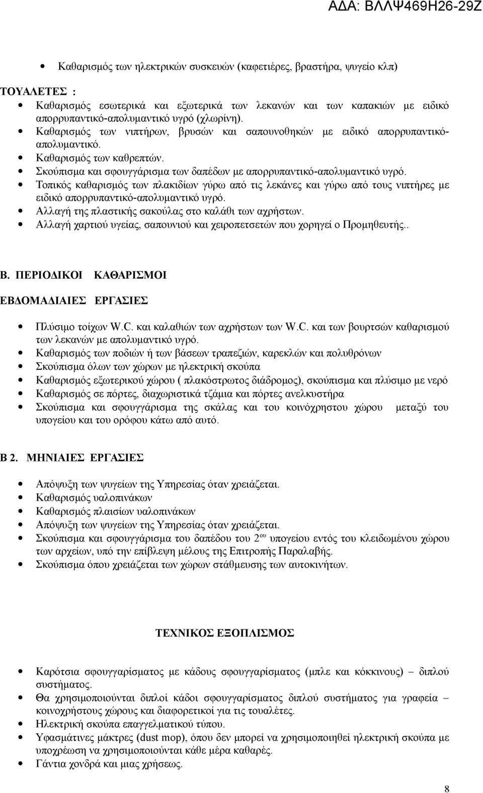 Τοπικός καθαρισμός των πλακιδίων γύρω από τις λεκάνες και γύρω από τους νιπτήρες με ειδικό απορρυπαντικό-απολυμαντικό υγρό. Αλλαγή της πλαστικής σακούλας στο καλάθι των αχρήστων.