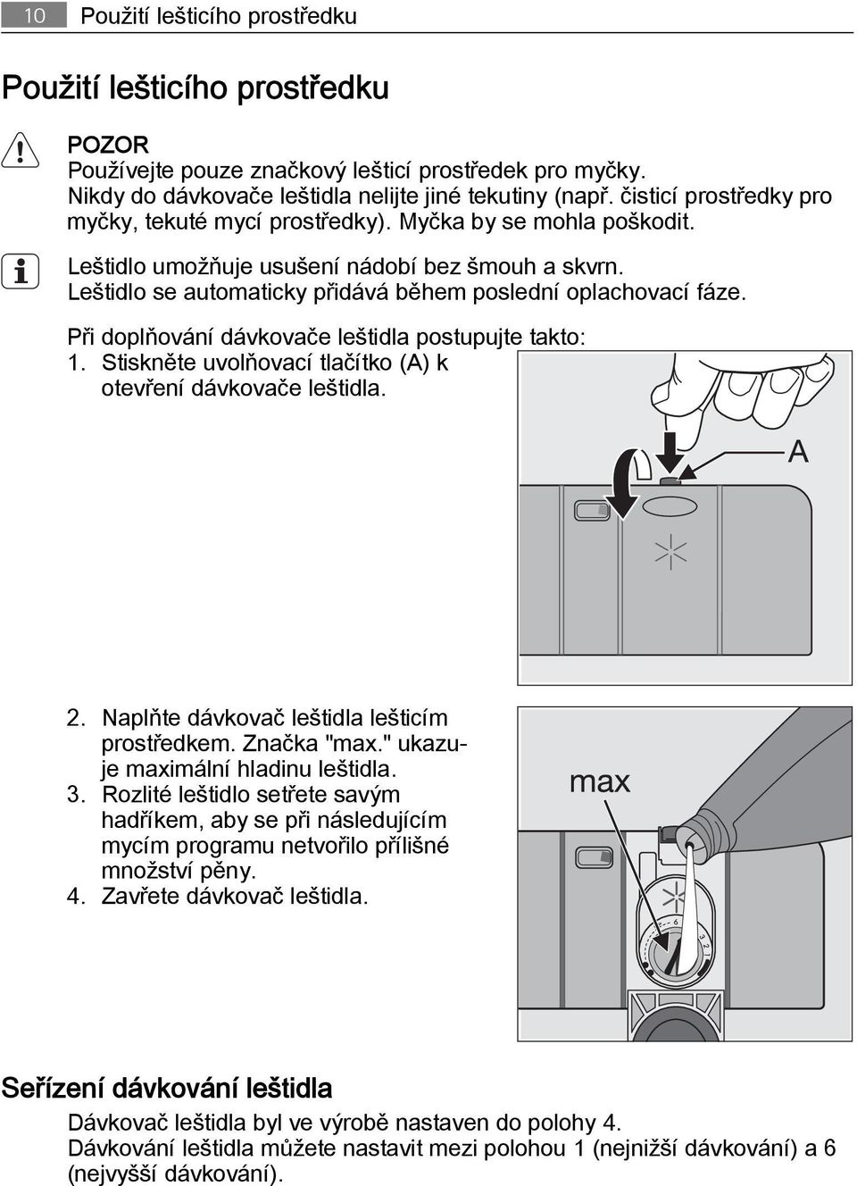 Při doplňování dávkovače leštidla postupujte takto: 1. Stiskněte uvolňovací tlačítko (A) k otevření dávkovače leštidla. 2. Naplňte dávkovač leštidla lešticím prostředkem. Značka "max.