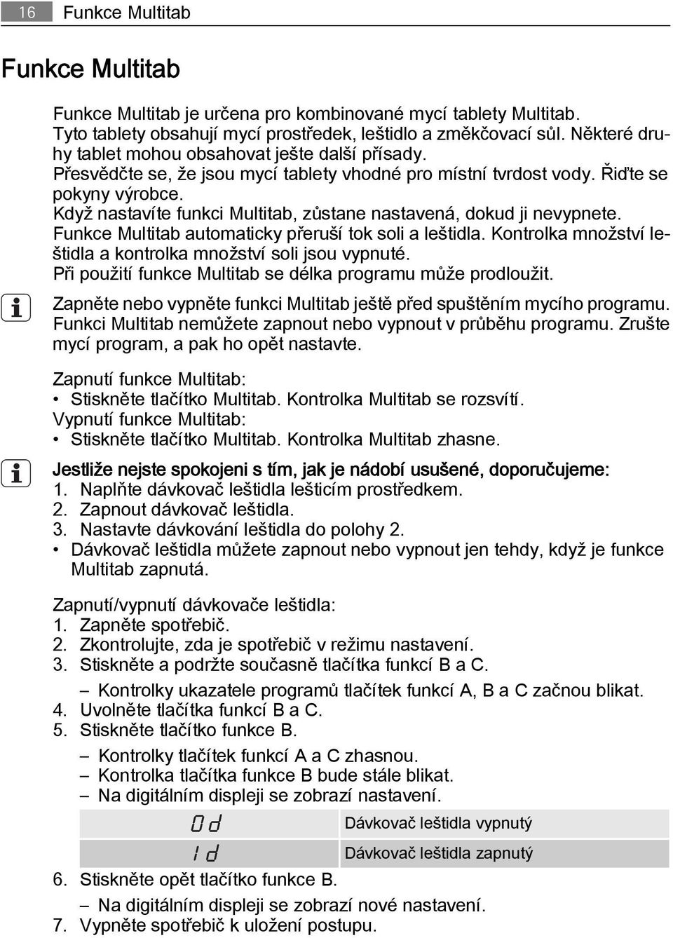 Když nastavíte funkci Multitab, zůstane nastavená, dokud ji nevypnete. Funkce Multitab automaticky přeruší tok soli a leštidla. Kontrolka množství leštidla a kontrolka množství soli jsou vypnuté.