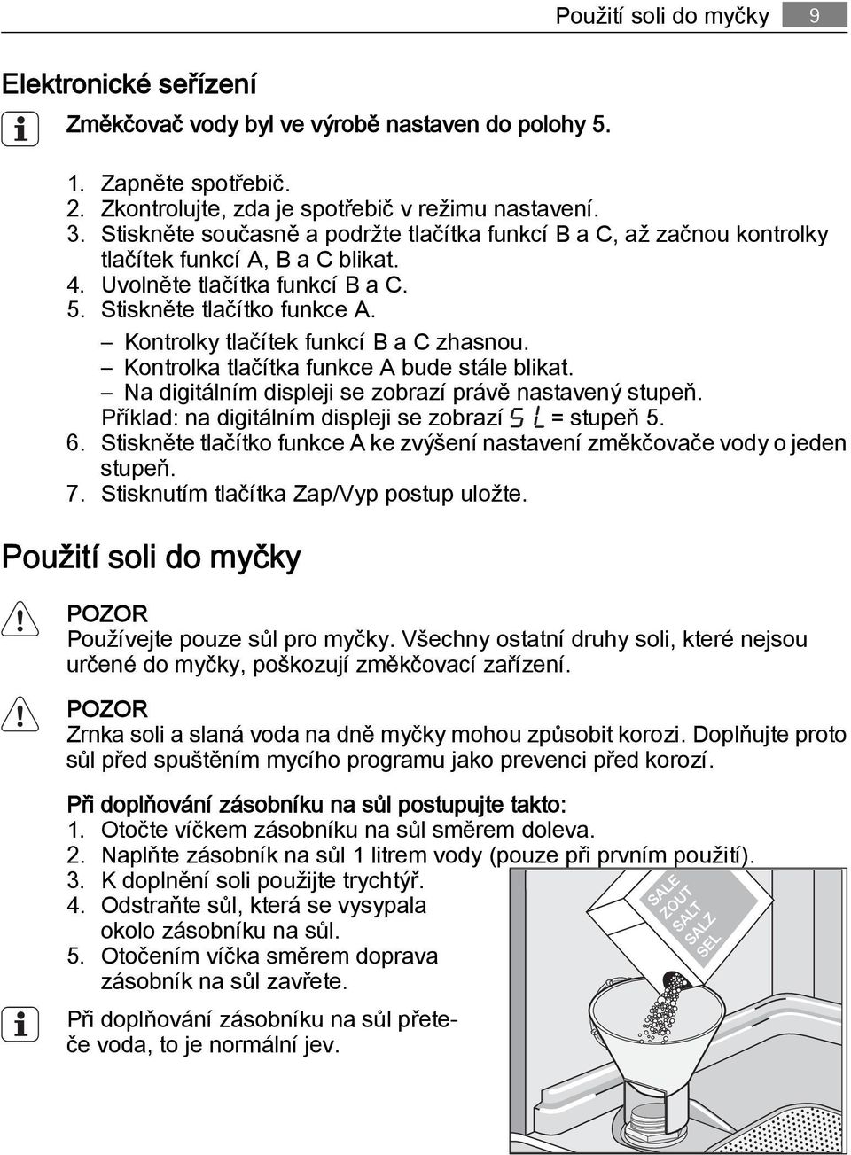 Kontrolky tlačítek funkcí B a C zhasnou. Kontrolka tlačítka funkce A bude stále blikat. Na digitálním displeji se zobrazí právě nastavený stupeň. Příklad: na digitálním displeji se zobrazí = stupeň 5.