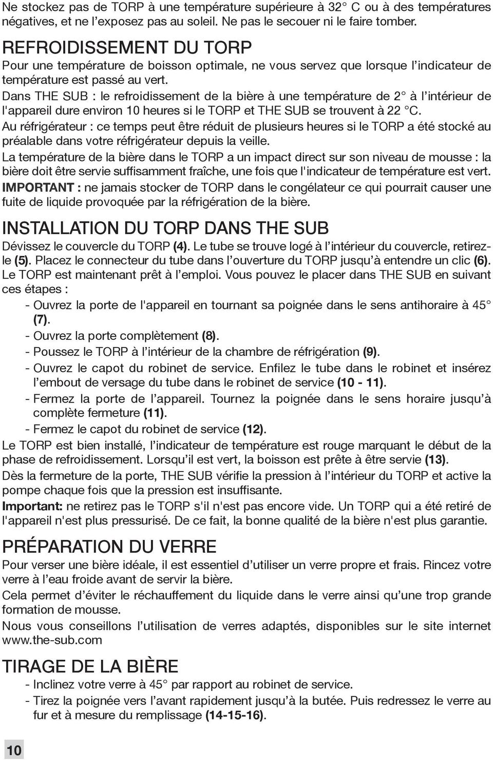 Dans THE SUB : le refroidissement de la bière à une température de 2 à l intérieur de l'appareil dure environ 10 heures si le TORP et THE SUB se trouvent à 22 C.