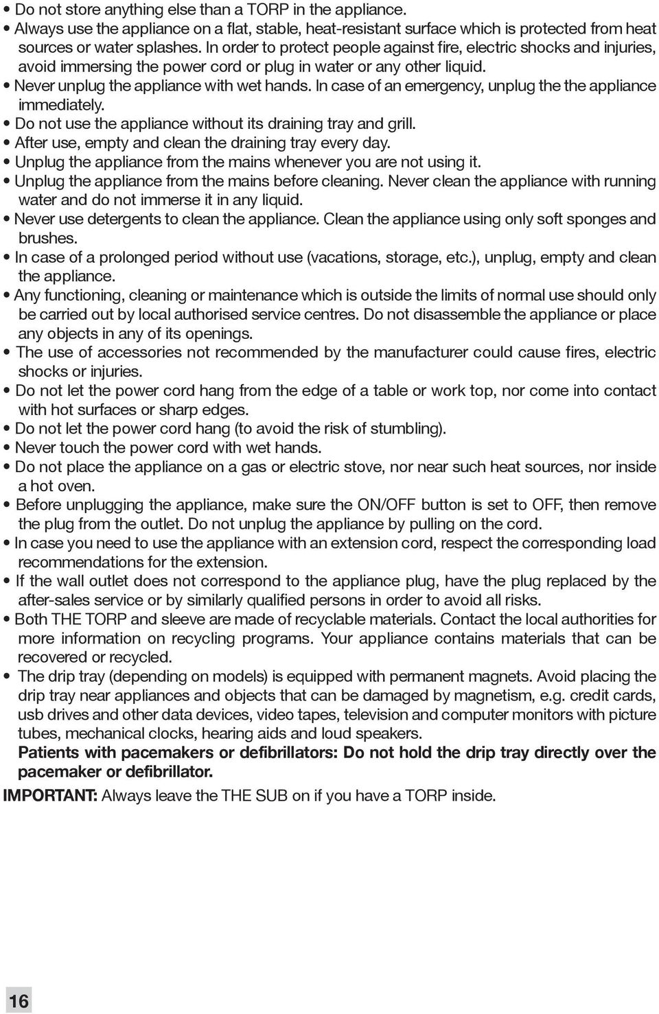 In case of an emergency, unplug the the appliance immediately. Do not use the appliance without its draining tray and grill. After use, empty and clean the draining tray every day.