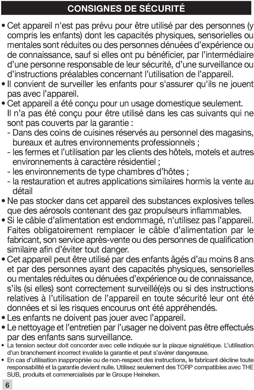 appareil. Il convient de surveiller les enfants pour s'assurer qu'ils ne jouent pas avec l appareil. Cet appareil a été conçu pour un usage domestique seulement.