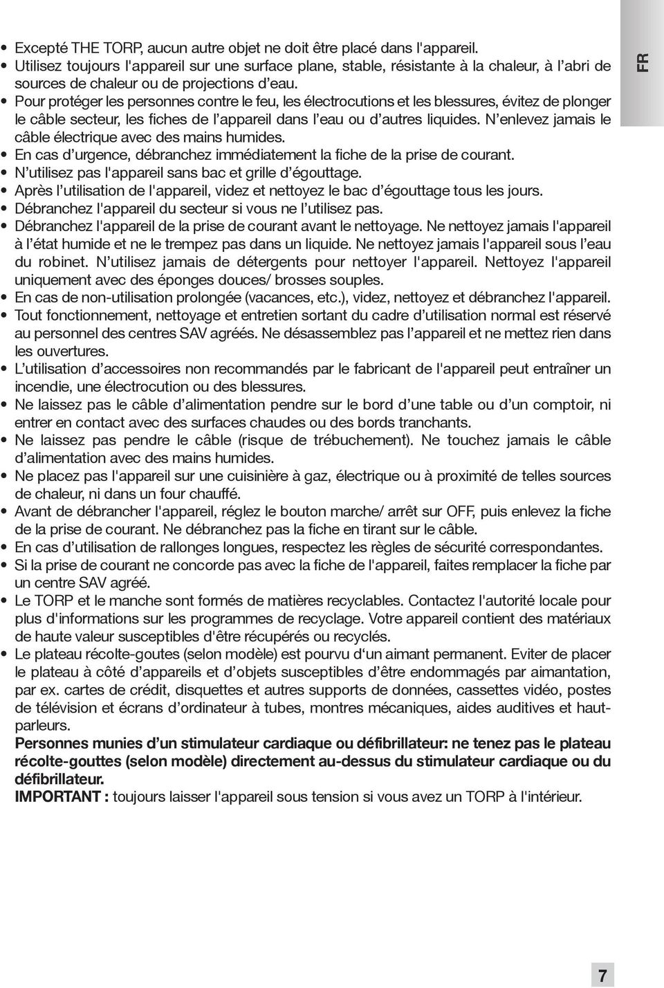 Pour protéger les personnes contre le feu, les électrocutions et les blessures, évitez de plonger le câble secteur, les fiches de l appareil dans l eau ou d autres liquides.