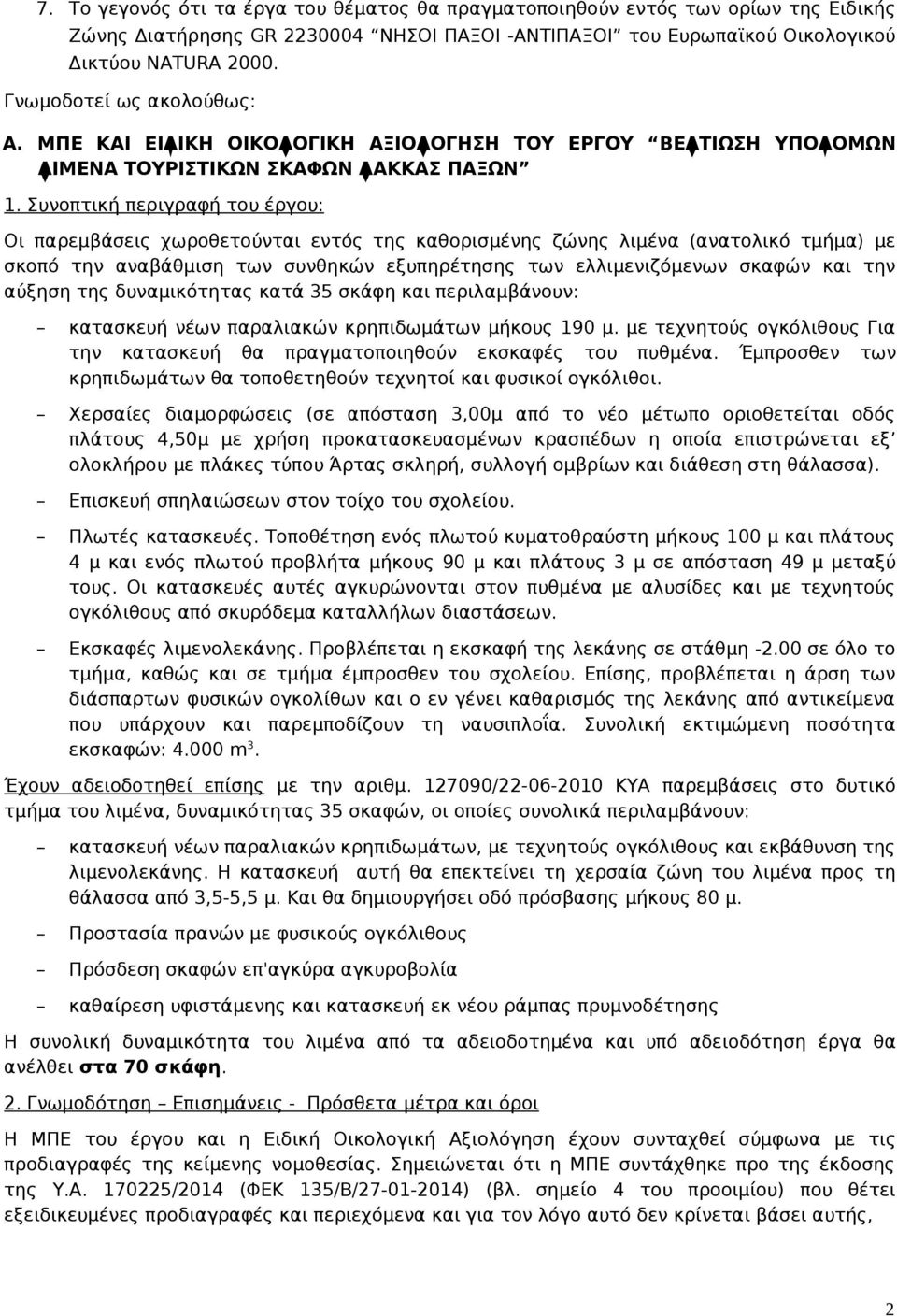 Συνοπτική περιγραφή του έργου: Οι παρεμβάσεις χωροθετούνται εντός της καθορισμένης ζώνης λιμένα (ανατολικό τμήμα) με σκοπό την αναβάθμιση των συνθηκών εξυπηρέτησης των ελλιμενιζόμενων σκαφών και την