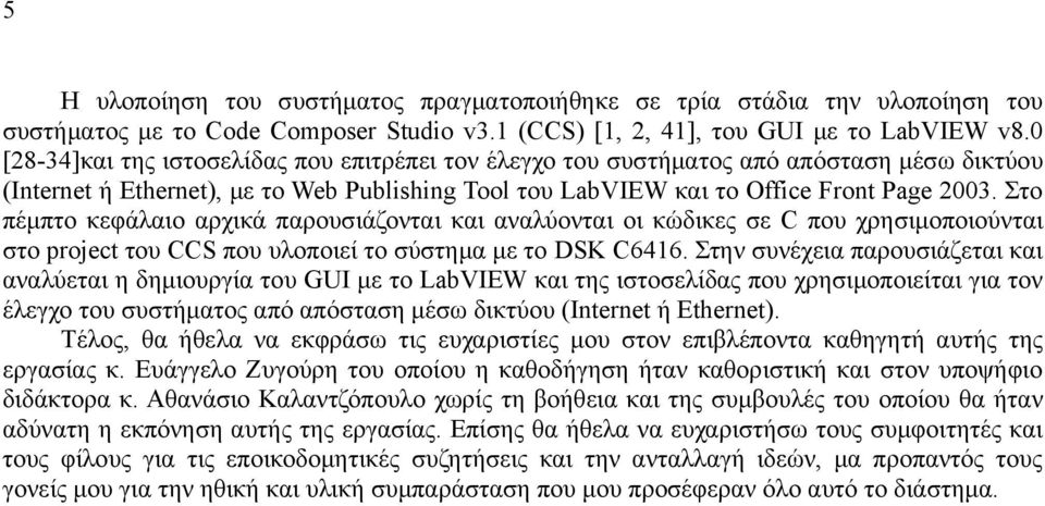 Στο πέμπτο κεφάλαιο αρχικά παρουσιάζονται και αναλύονται οι κώδικες σε C που χρησιμοποιούνται στο project του CCS που υλοποιεί το σύστημα με το DSK C6416.