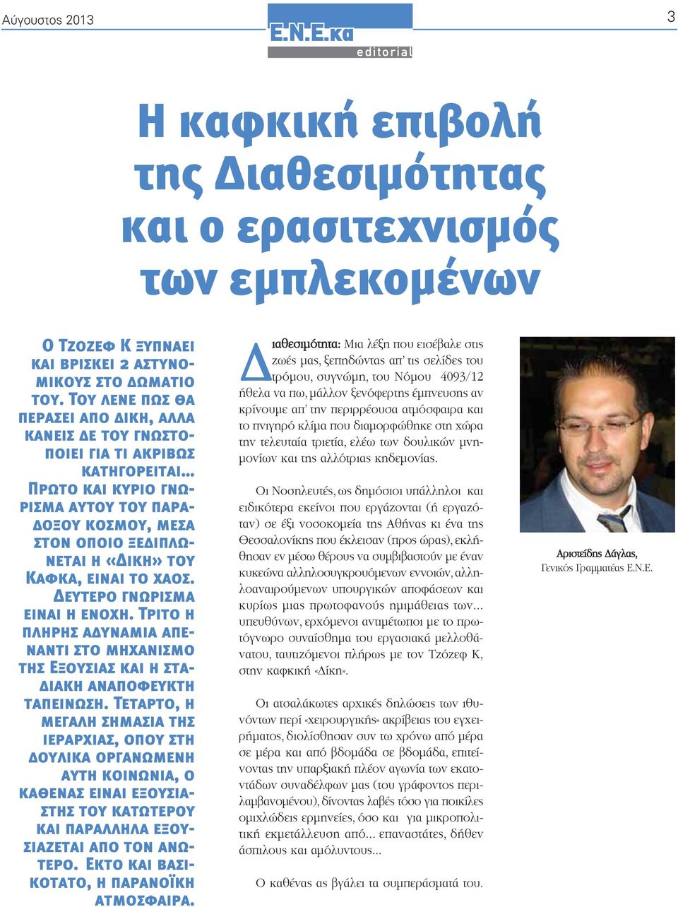 είναι το χάος. Δεύτερο γνώρισμα είναι η ενοχή. Τρίτο η πλήρης αδυναμία απέναντι στο μηχανισμό της Εξουσίας και η σταδιακή αναπόφευκτη ταπείνωση.