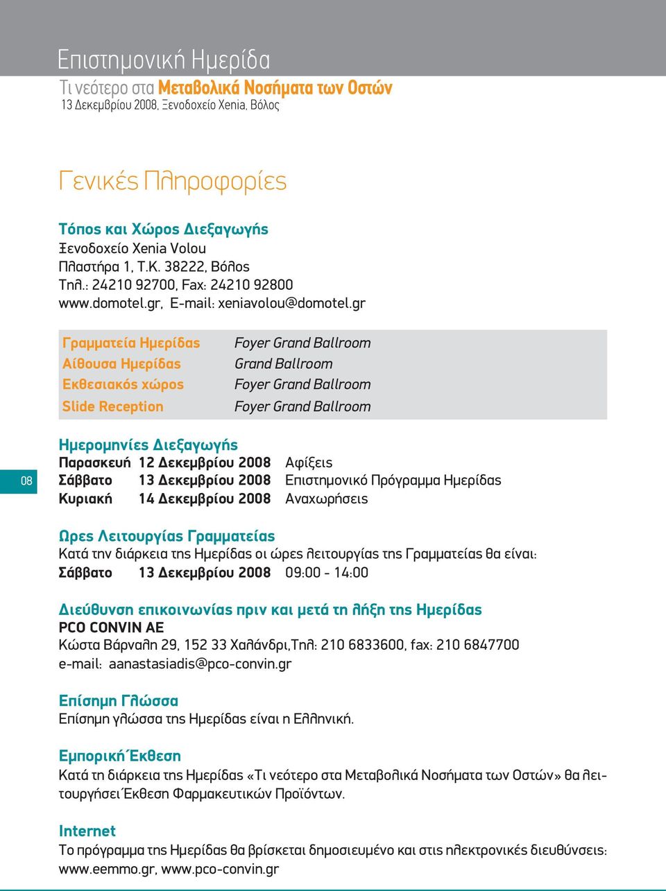 Δεκεμβρίου 2008 Αφίξεις Σάββατο 13 Δεκεμβρίου 2008 Επιστημονικό Πρόγραμμα Ημερίδας Κυριακή 14 Δεκεμβρίου 2008 Αναχωρήσεις Ωρες Λειτουργίας Γραμματείας Κατά την διάρκεια της Ημερίδας οι ώρες