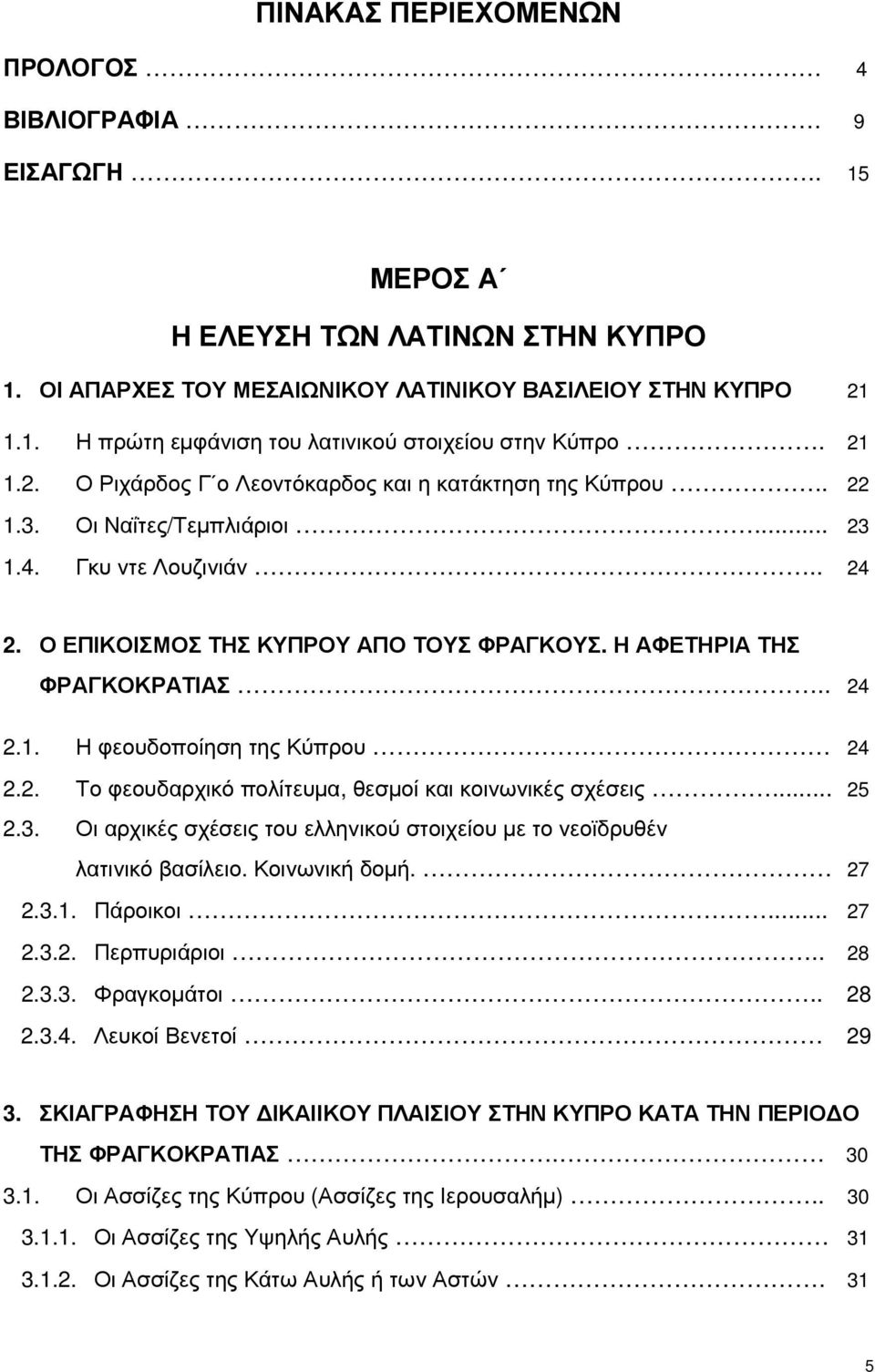 Η ΑΦΕΤΗΡΙΑ ΤΗΣ ΦΡΑΓΚΟΚΡΑΤΙΑΣ.. 24 2.1. Η φεουδοποίηση της Κύπρου 24 2.2. Το φεουδαρχικό πολίτευμα, θεσμοί και κοινωνικές σχέσεις... 25 2.3.