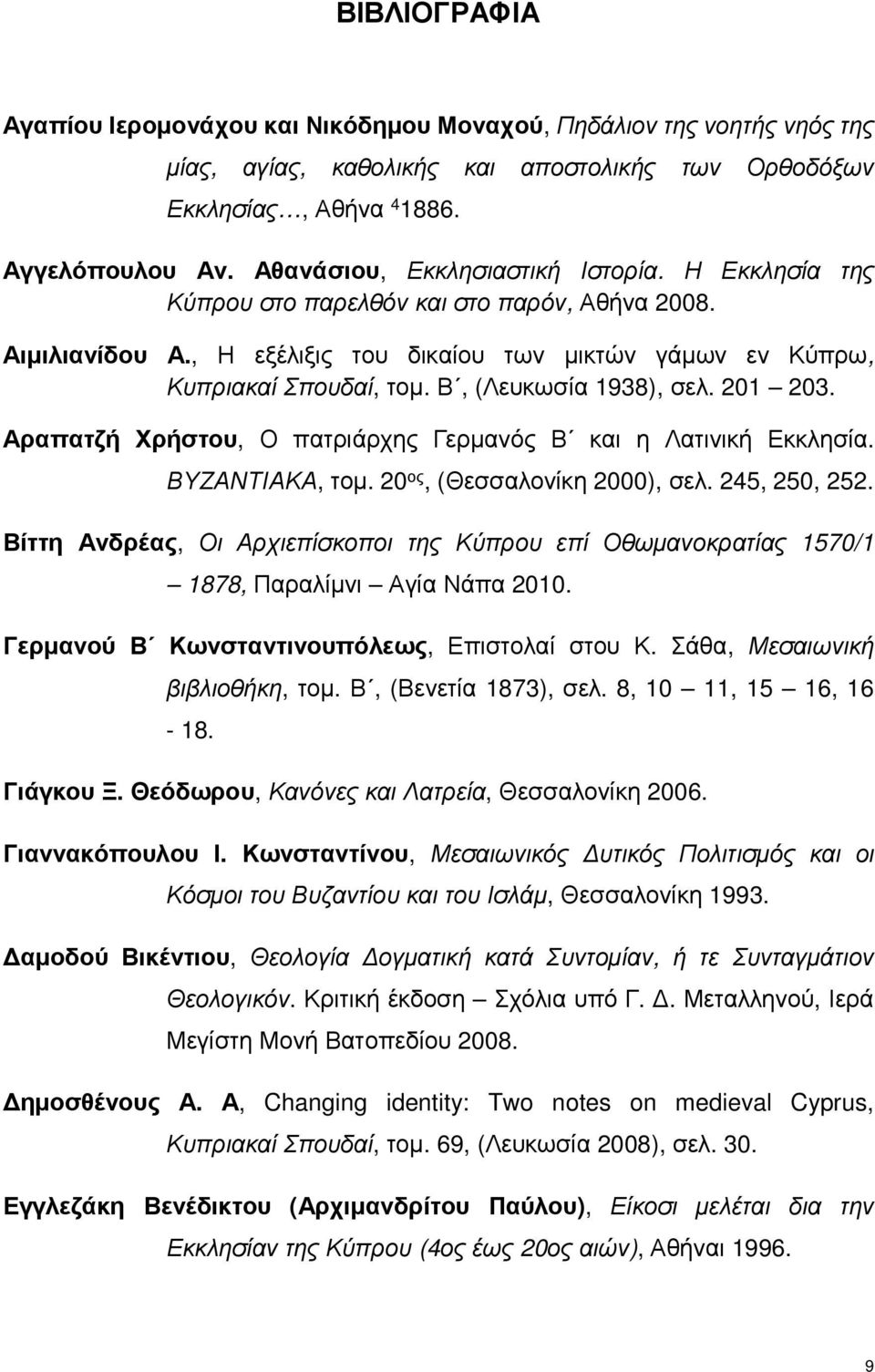 Β, (Λευκωσία 1938), σελ. 201 203. Αραπατζή Χρήστου, Ο πατριάρχης Γερμανός Β και η Λατινική Εκκλησία. ΒΥΖΑΝΤΙΑΚΑ, τομ. 20 ος, (Θεσσαλονίκη 2000), σελ. 245, 250, 252.