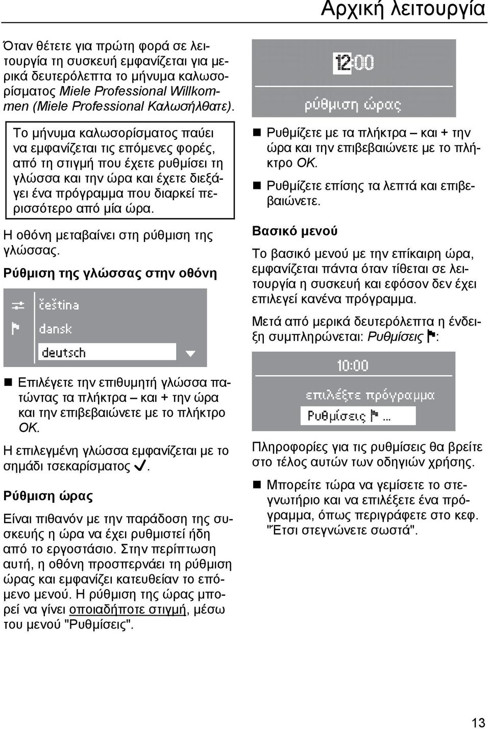 Η οθόνη µεταβαίνει στη ρύθµιση της γλώσσας. Ρύθµιση της γλώσσας στην οθόνη Ρυθµίζετε µε τα πλήκτρα και + την ώρα και την επιβεβαιώνετε µε το πλήκτρο ΟΚ. Ρυθµίζετε επίσης τα λεπτά και επιβεβαιώνετε.