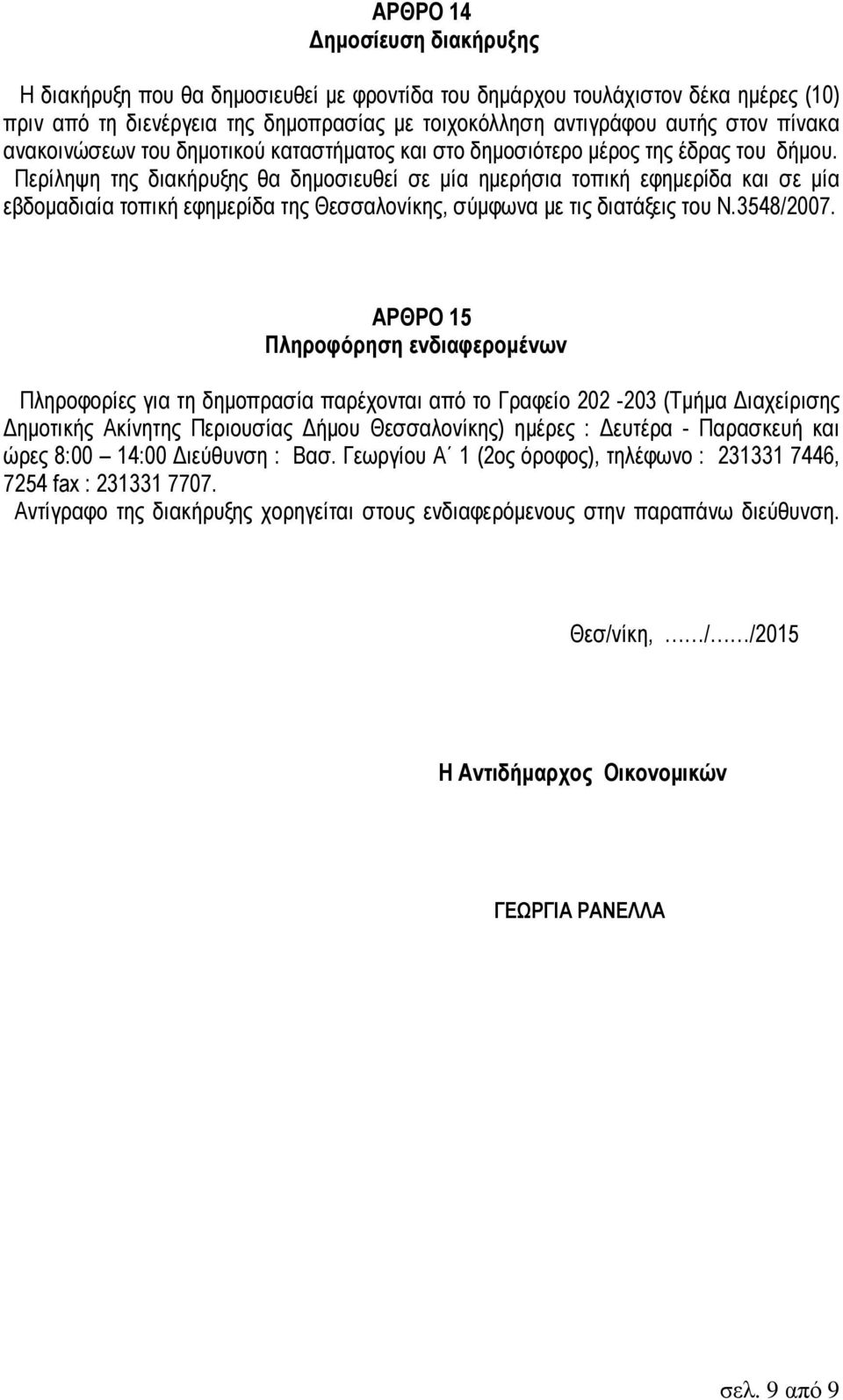 Περίληψη της διακήρυξης θα δηµοσιευθεί σε µία ηµερήσια τοπική εφηµερίδα και σε µία εβδοµαδιαία τοπική εφηµερίδα της Θεσσαλονίκης, σύµφωνα µε τις διατάξεις του Ν.3548/2007.