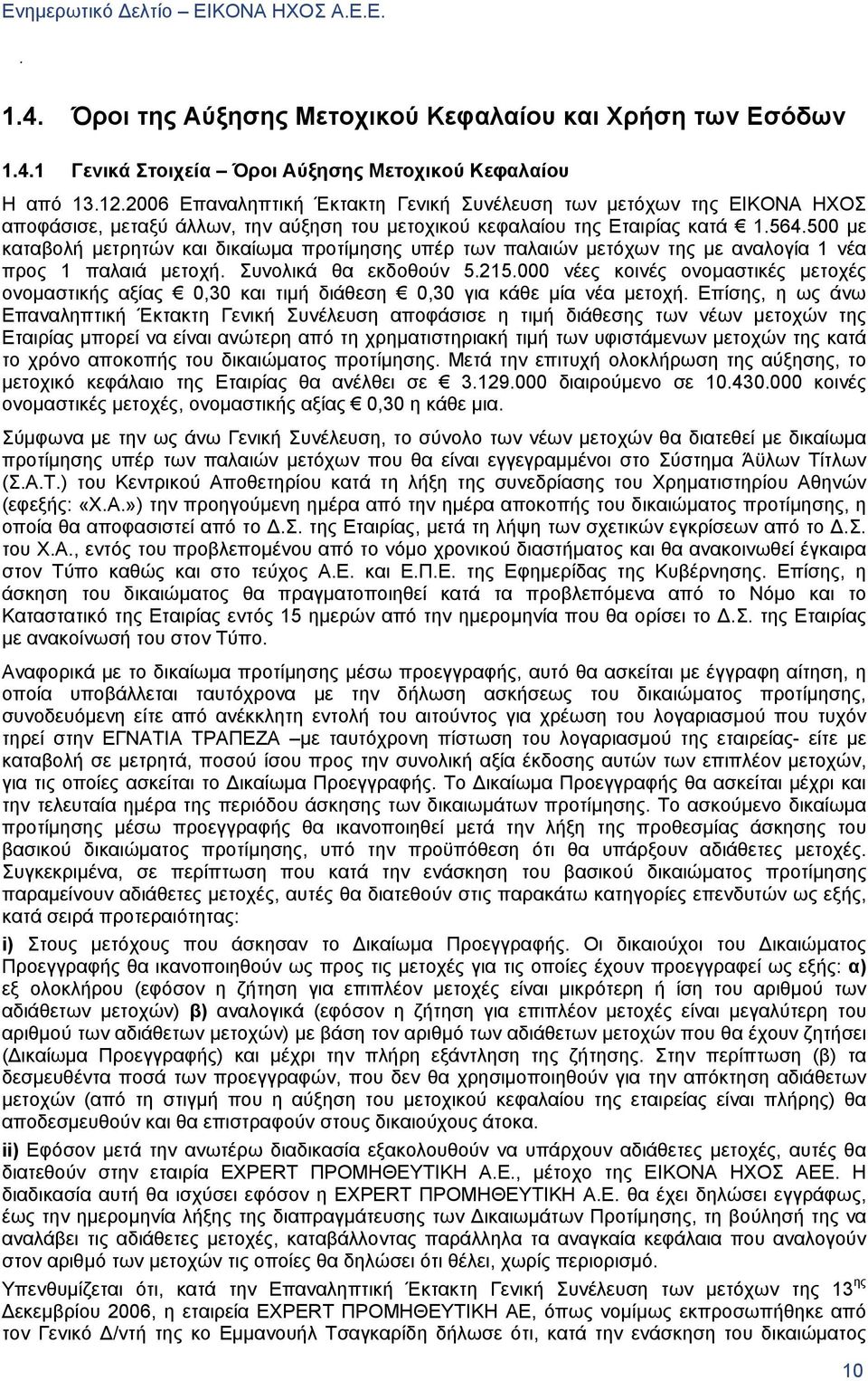 500 με καταβολή μετρητών και δικαίωμα προτίμησης υπέρ των παλαιών μετόχων της με αναλογία 1 νέα προς 1 παλαιά μετοχή. Συνολικά θα εκδοθούν 5.215.