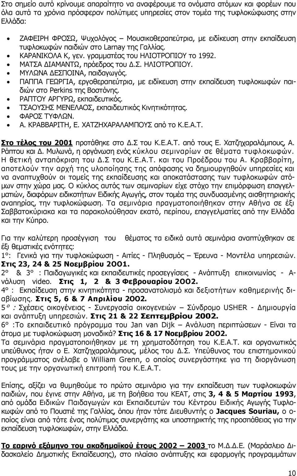 ΠΑΠΠΑ ΓΕΩΡΓΙΑ, εργοθεραπεύτρια, µε ειδίκευση στην εκπαίδευση τυφλοκωφών παιδιών στο Perkins της Βοστόνης. ΡΑΠΤΟΥ ΑΡΓΥΡΩ, εκπαιδευτικός. ΤΣΑΟΥΣΗΣ ΜΕΝΕΛΑΟΣ, εκπαιδευτικός Κινητικότητας. ΦΑΡΟΣ ΤΥΦΛΩΝ. Α. ΚΡΑΒΒΑΡΙΤΗ, Ε.