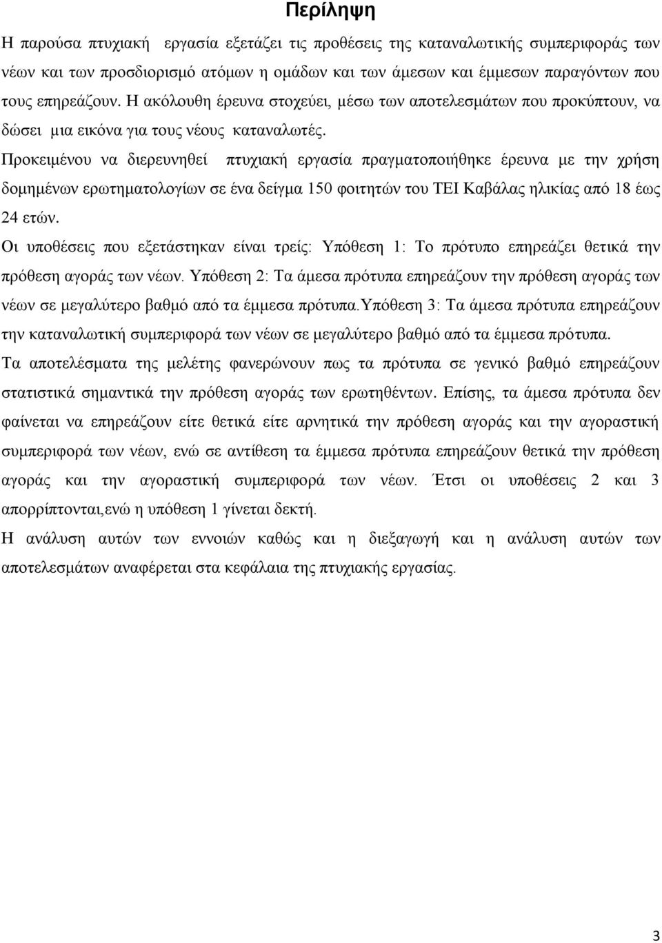 Πξνθεηκέλνπ λα δηεξεπλεζεί πηπρηαθή εξγαζία πξαγκαηνπνηήζεθε έξεπλα κε ηελ ρξήζε δνκεκέλσλ εξσηεκαηνινγίσλ ζε έλα δείγκα 150 θνηηεηψλ ηνπ ΣΔΗ Καβάιαο ειηθίαο απφ 18 έσο 24 εηψλ.