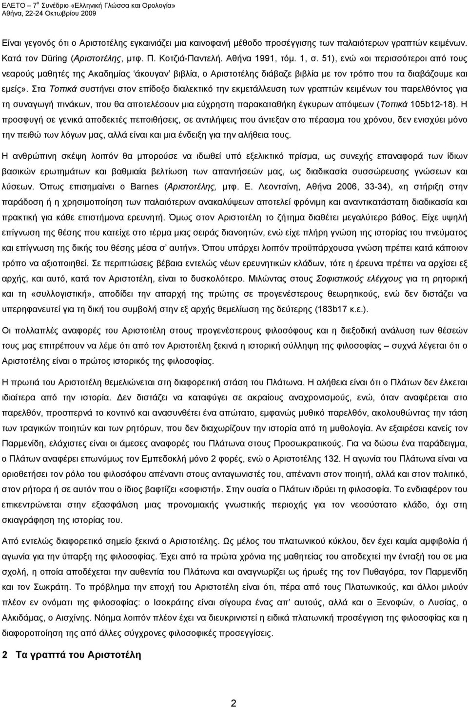 Στα Tοπικά συστήνει στον επίδοξο διαλεκτικό την εκμετάλλευση των γραπτών κειμένων του παρελθόντος για τη συναγωγή πινάκων, που θα αποτελέσουν μια εύχρηστη παρακαταθήκη έγκυρων απόψεων (Tοπικά