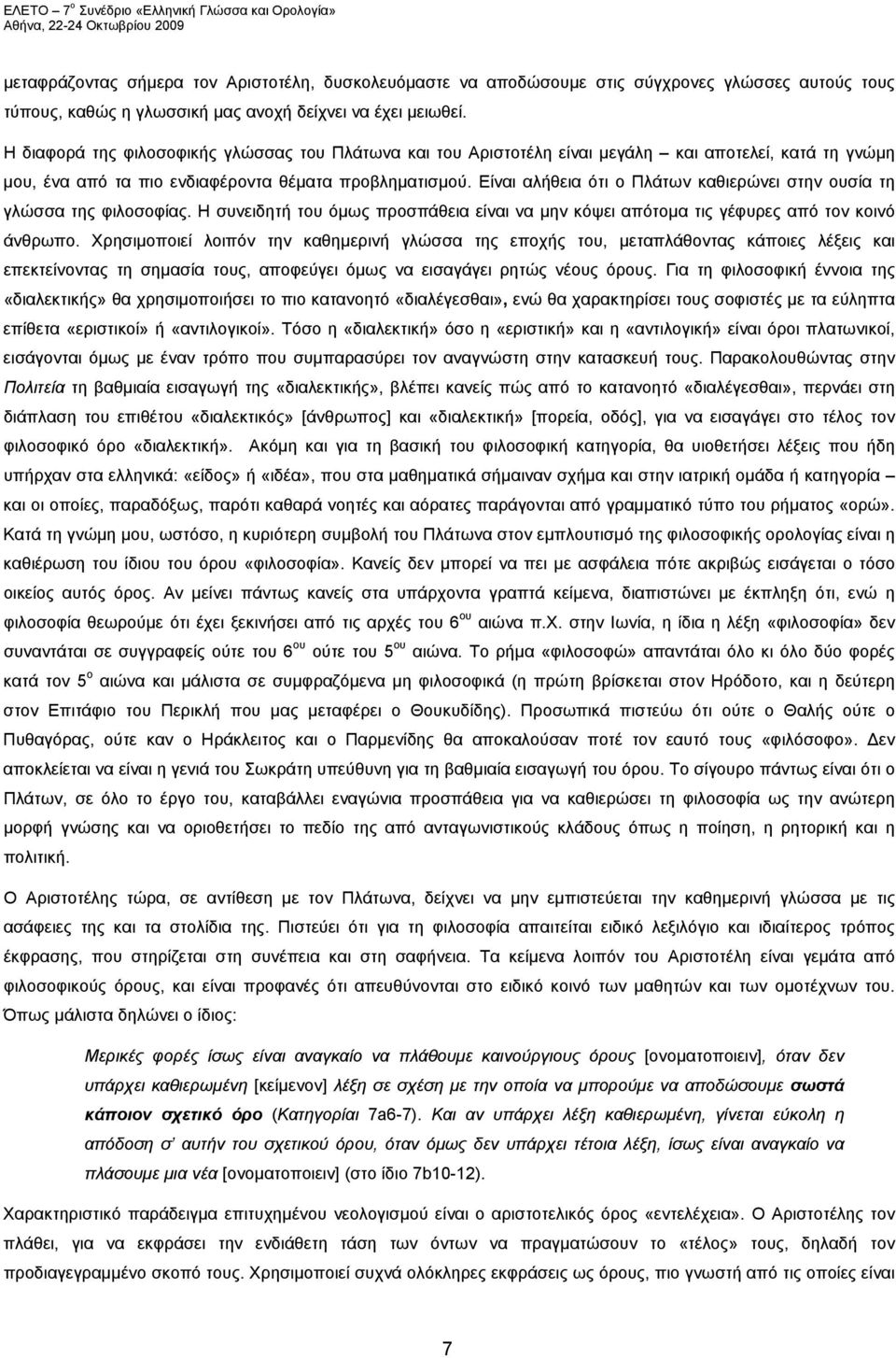 Είναι αλήθεια ότι ο Πλάτων καθιερώνει στην ουσία τη γλώσσα της φιλοσοφίας. Η συνειδητή του όμως προσπάθεια είναι να μην κόψει απότομα τις γέφυρες από τον κοινό άνθρωπο.