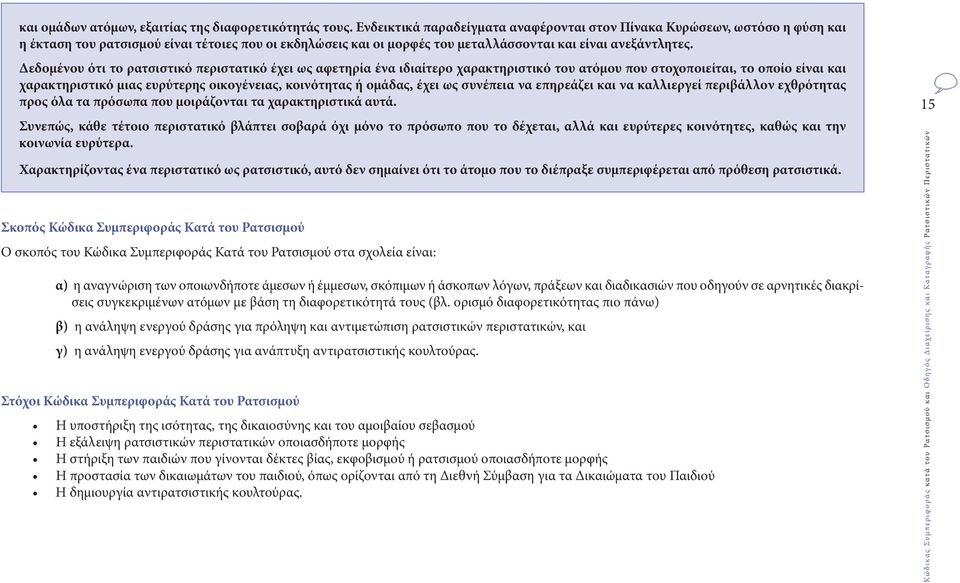 Δεδομένου ότι το ρατσιστικό περιστατικό έχει ως αφετηρία ένα ιδιαίτερο χαρακτηριστικό του ατόμου που στοχοποιείται, το οποίο είναι και χαρακτηριστικό μιας ευρύτερης οικογένειας, κοινότητας ή ομάδας,