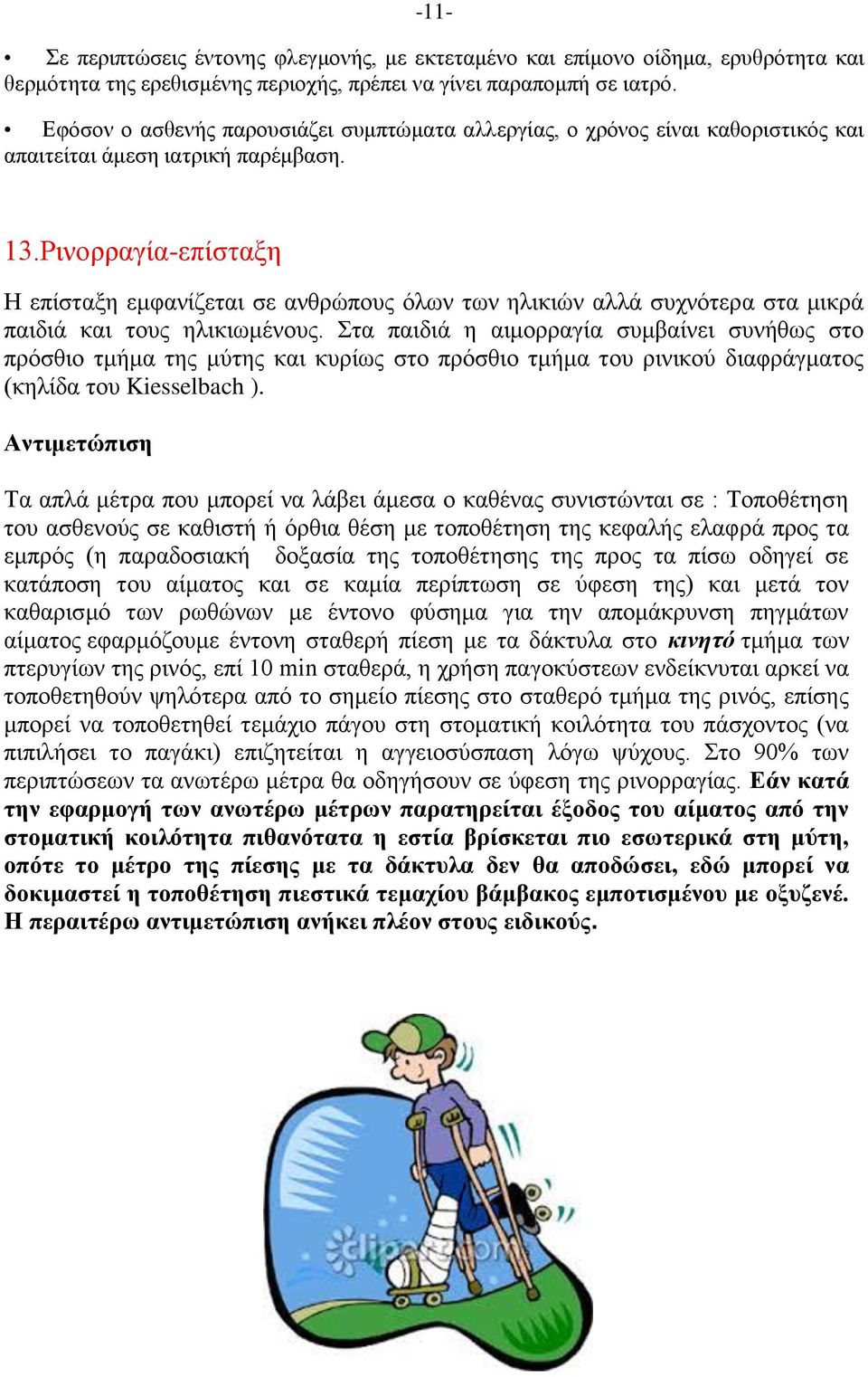 Ρινορραγία-επίσταξη Η επίσταξη εμφανίζεται σε ανθρώπους όλων των ηλικιών αλλά συχνότερα στα μικρά παιδιά και τους ηλικιωμένους.