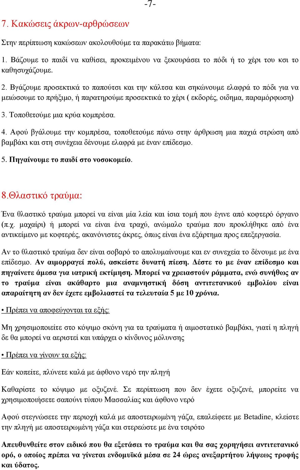 Τοποθετούμε μια κρύα κομπρέσα. 4. Αφού βγάλουμε την κομπρέσα, τοποθετούμε πάνω στην άρθρωση μια παχιά στρώση από βαμβάκι και στη συνέχεια δένουμε ελαφρά με έναν επίδεσμο. 5.