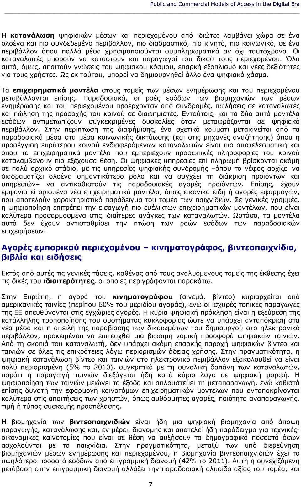 Όλα αυτά, όμως, απαιτούν γνώσεις του ψηφιακού κόσμου, επαρκή εξοπλισμό και νέες δεξιότητες για τους χρήστες. Ως εκ τούτου, μπορεί να δημιουργηθεί άλλο ένα ψηφιακό χάσμα.