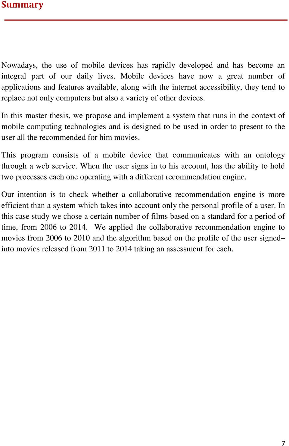 In this master thesis, we propose and implement a system that runs in the context of mobile computing technologies and is designed to be used in order to present to the user all the recommended for