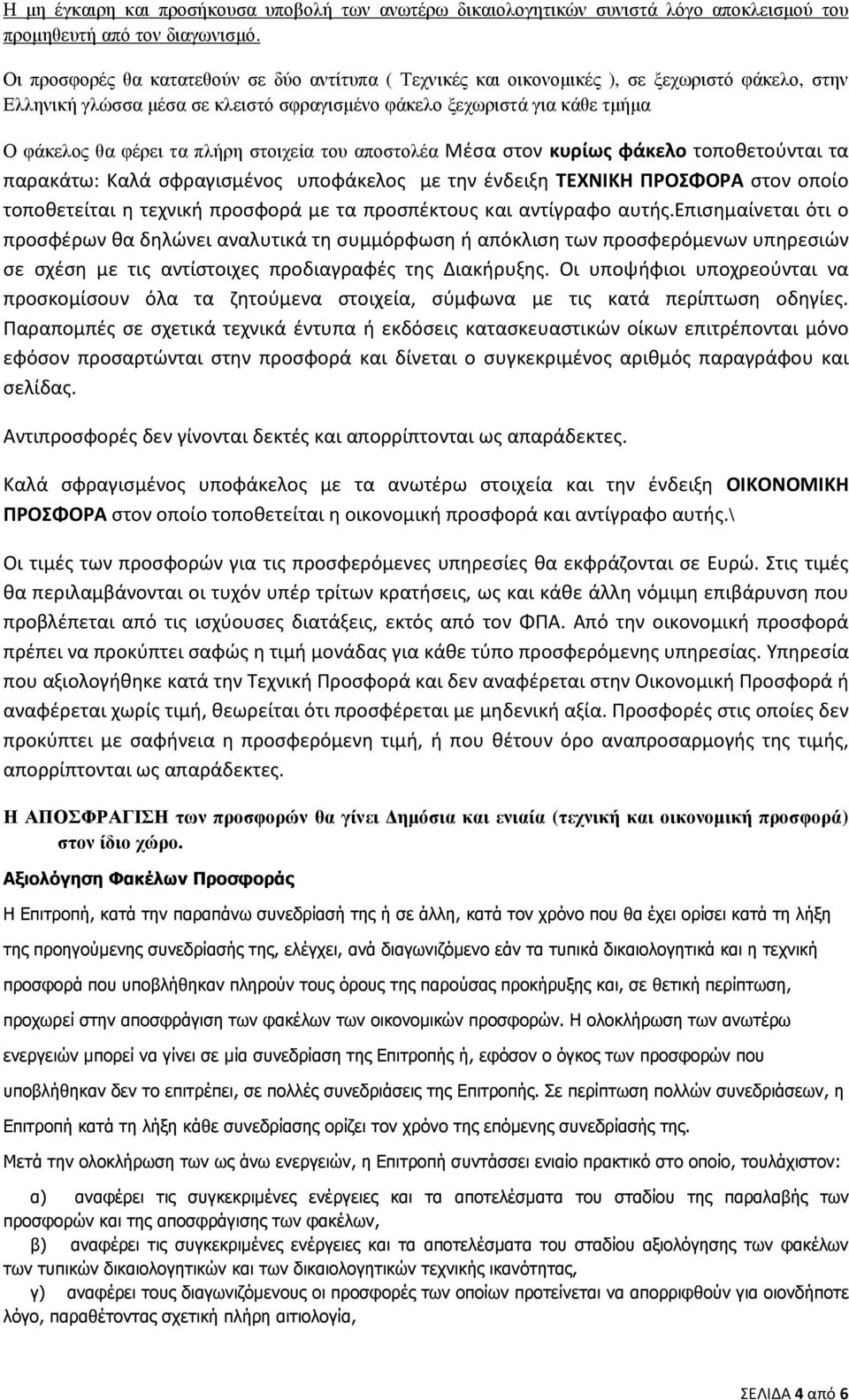 πλήρη στοιχεία του αποστολέα Μέσα στον κυρίως φάκελο τοποθετούνται τα παρακάτω: Καλά σφραγισμένος υποφάκελος με την ένδειξη ΤΕΧΝΙΚΗ ΠΡΟΣΦΟΡΑ στον οποίο τοποθετείται η τεχνική προσφορά με τα