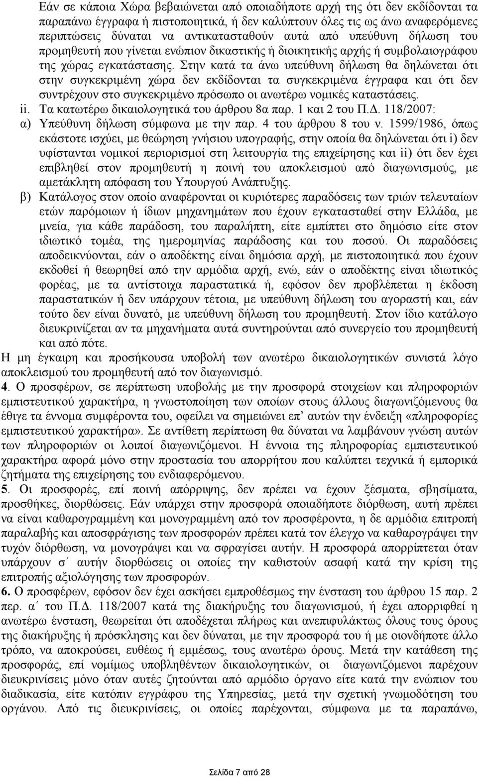 Στην κατά τα άνω υπεύθυνη δήλωση θα δηλώνεται ότι στην συγκεκριµένη χώρα δεν εκδίδονται τα συγκεκριµένα έγγραφα και ότι δεν συντρέχουν στο συγκεκριµένο πρόσωπο οι ανωτέρω νοµικές καταστάσεις. ii.