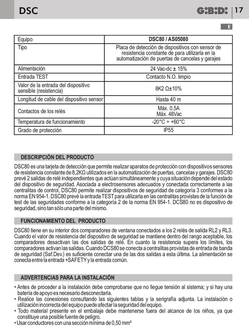 Contacto N.O. limpio 8K2 Ω±10% Hasta 40 m Máx. 0.5A Máx.