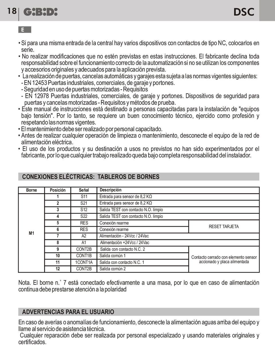 La realización de puertas, cancelas automáticas y garajes esta sujeta a las normas vigentes siguientes: - EN 12453 Puertas industriales, comerciales, de garaje y portones.