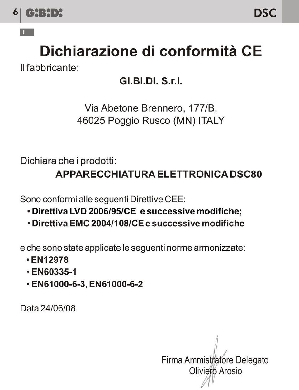 Via Abetone Brennero, 177/B, 46025 Poggio Rusco (MN) ITALY Dichiara che i prodotti: APPARECCHIATURA ELETTRONICA DSC80 Sono