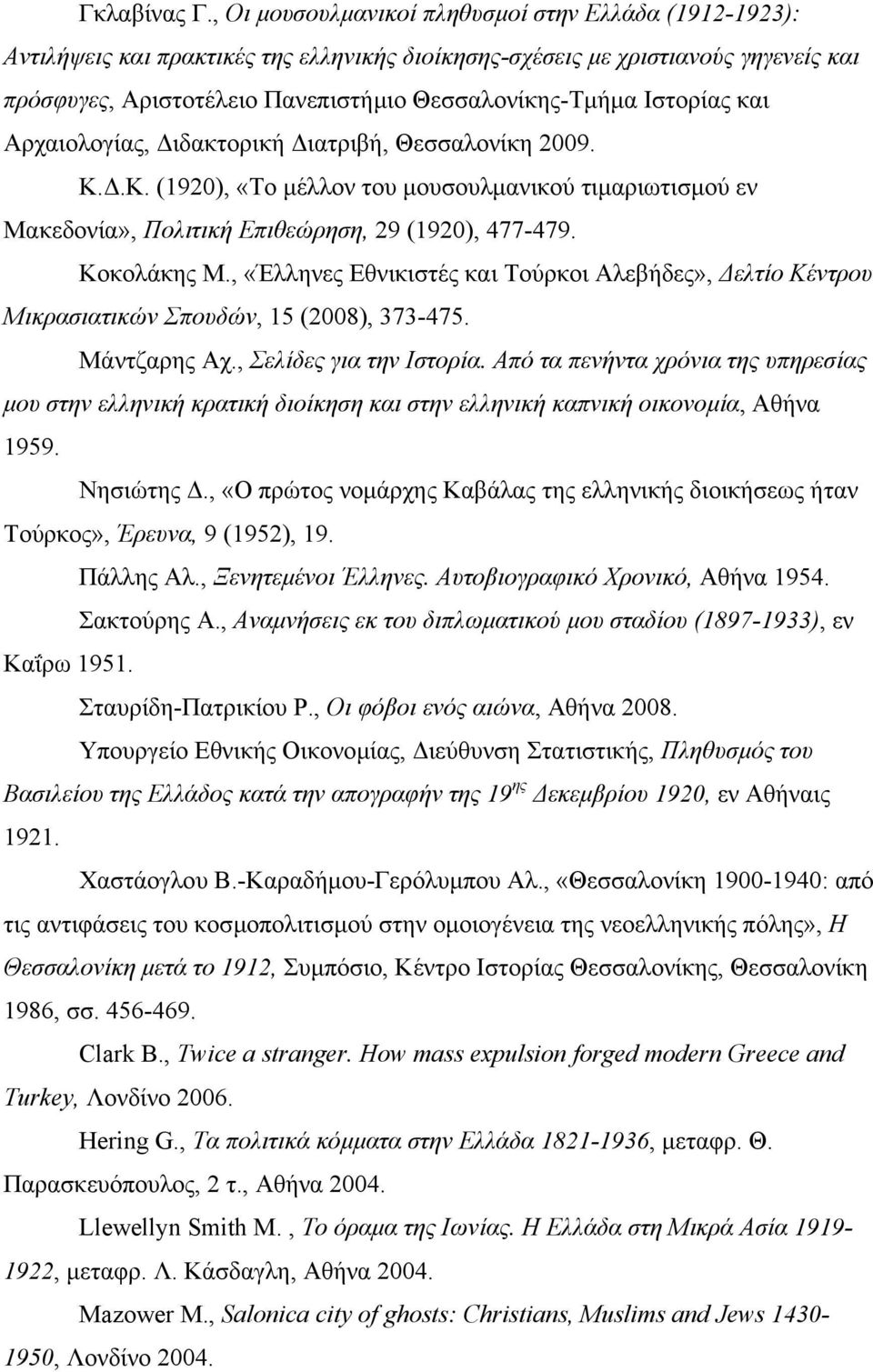 Ιστορίας και Αρχαιολογίας, ιδακτορική ιατριβή, Θεσσαλονίκη 2009. Κ..Κ. (1920), «Το µέλλον του µουσουλµανικού τιµαριωτισµού εν Μακεδονία», Πολιτική Επιθεώρηση, 29 (1920), 477-479. Κοκολάκης Μ.