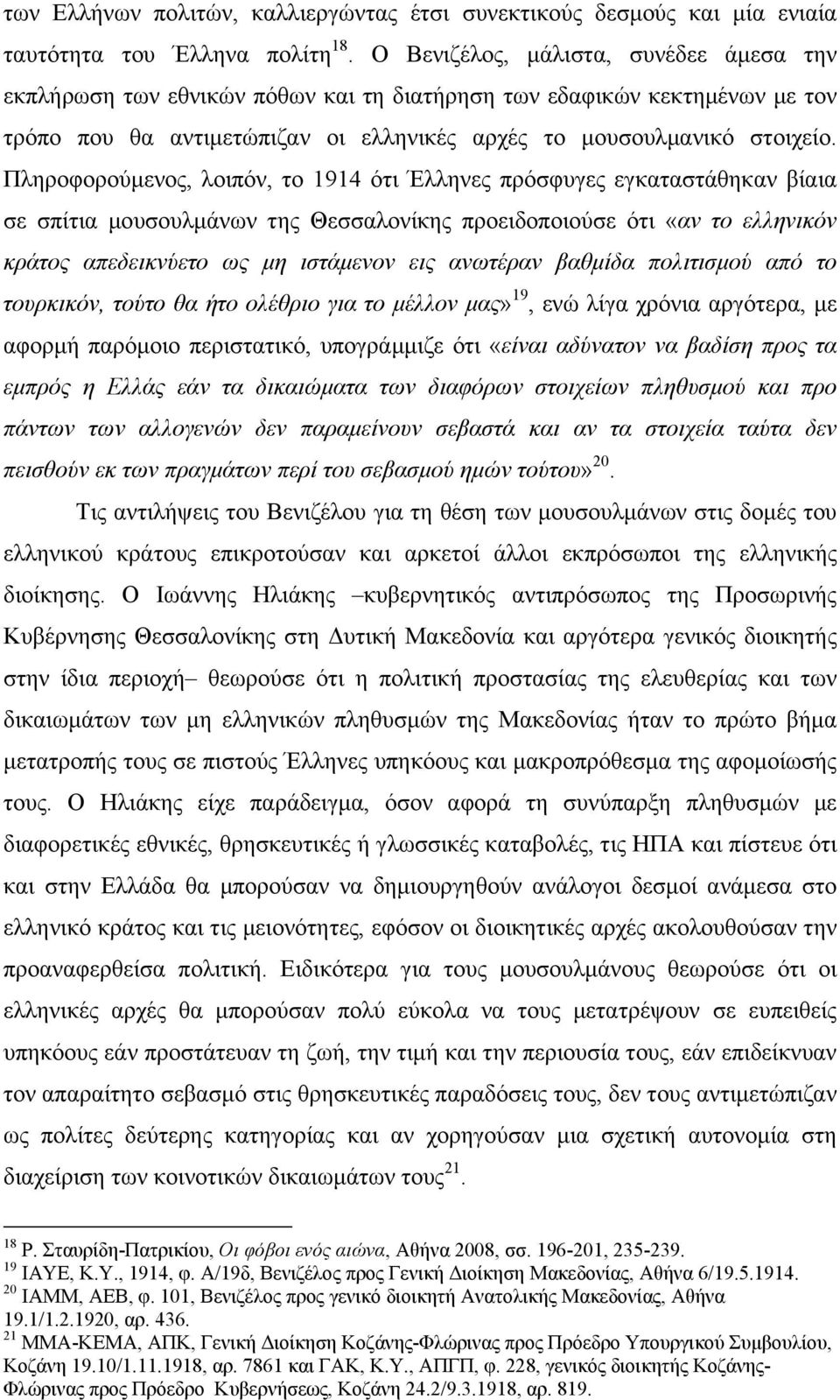 Πληροφορούµενος, λοιπόν, το 1914 ότι Έλληνες πρόσφυγες εγκαταστάθηκαν βίαια σε σπίτια µουσουλµάνων της Θεσσαλονίκης προειδοποιούσε ότι «αν το ελληνικόν κράτος απεδεικνύετο ως µη ιστάµενον εις