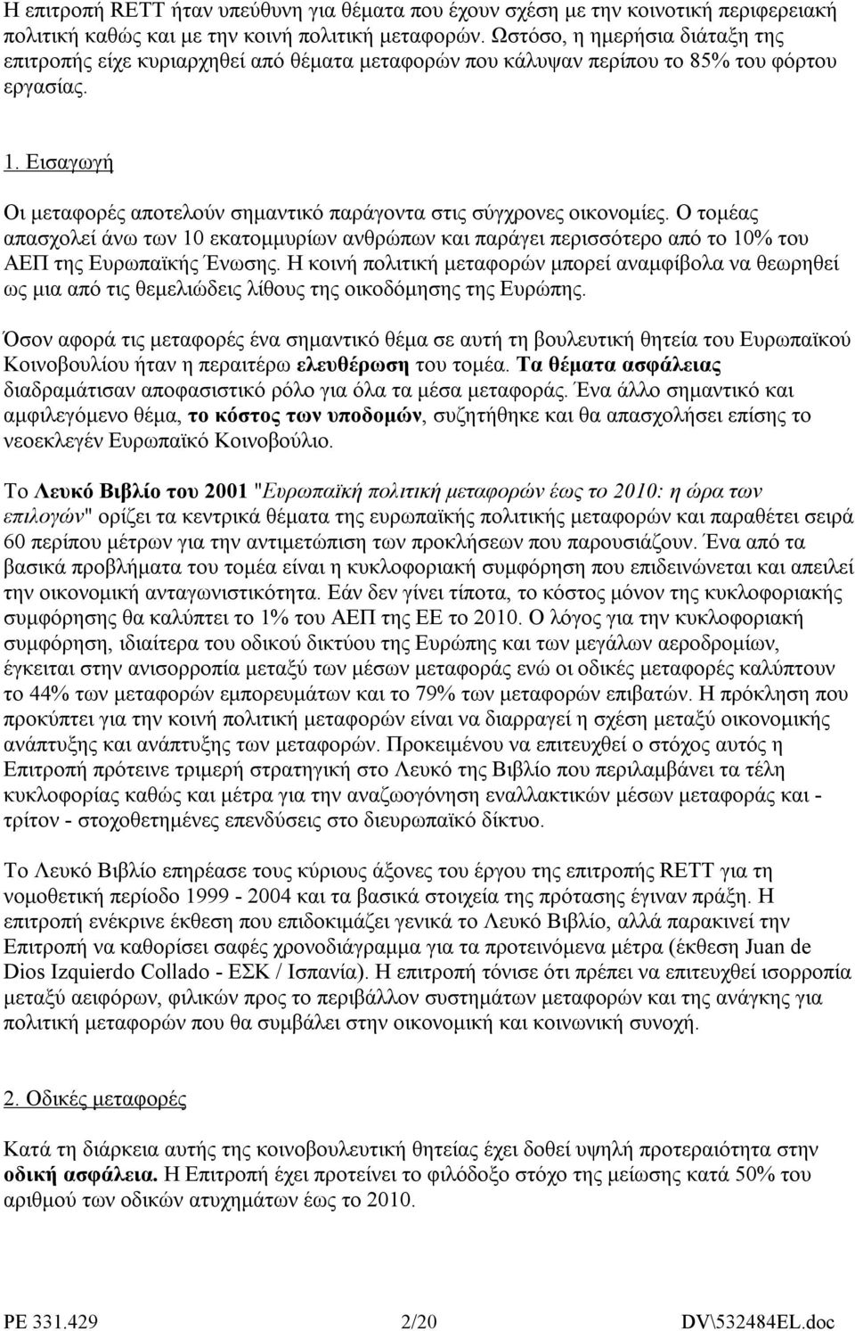 Εισαγωγή Οι µεταφορές αποτελούν σηµαντικό παράγοντα στις σύγχρονες οικονοµίες. Ο τοµέας απασχολεί άνω των 10 εκατοµµυρίων ανθρώπων και παράγει περισσότερο από το 10% του ΑΕΠ της Ευρωπαϊκής Ένωσης.