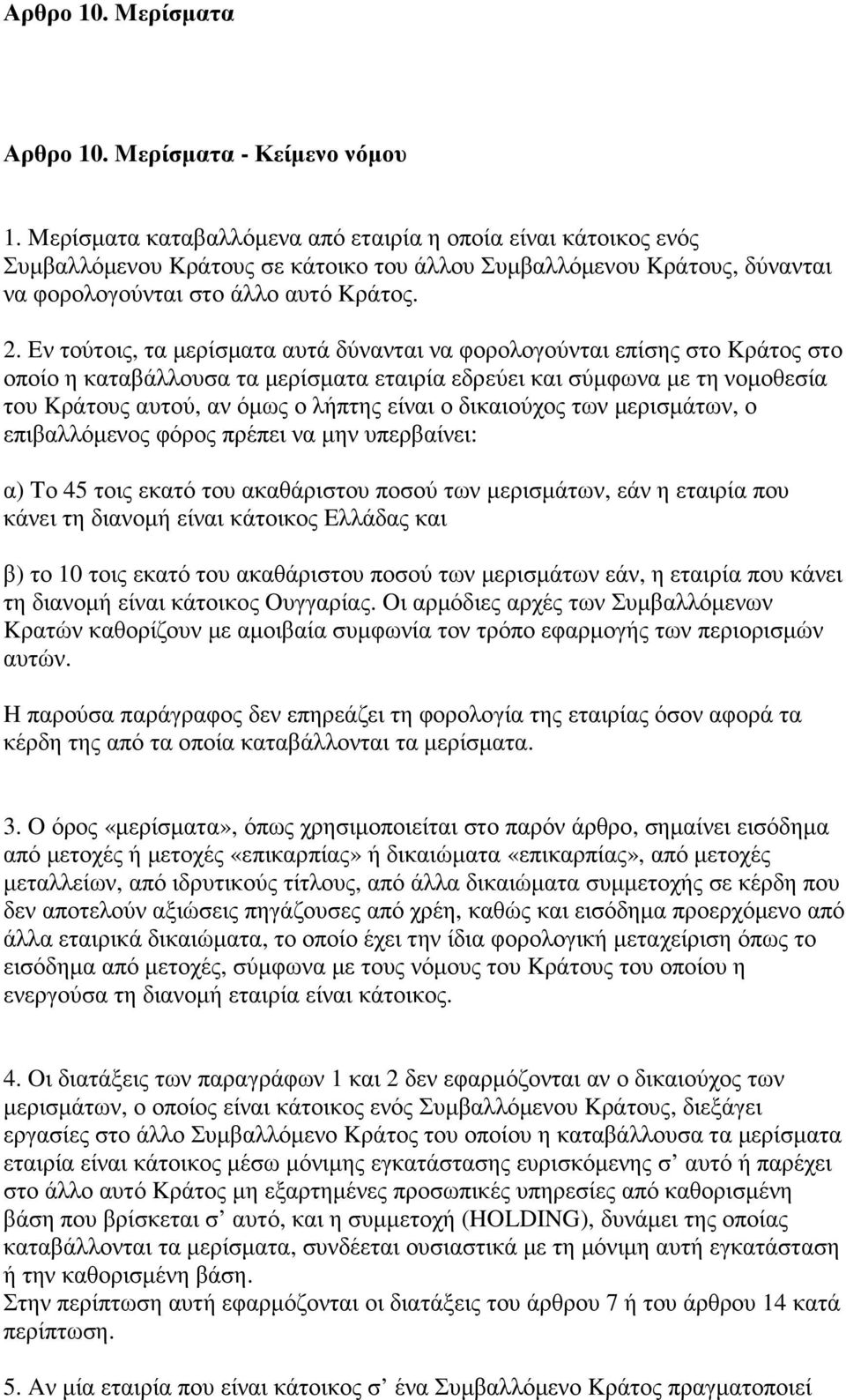 Eν τούτοις, τα µερίσµατα αυτά δύνανται να φορολογούνται επίσης στο Kράτος στο οποίο η καταβάλλουσα τα µερίσµατα εταιρία εδρεύει και σύµφωνα µε τη νοµοθεσία του Kράτους αυτού, αν όµως ο λήπτης είναι ο