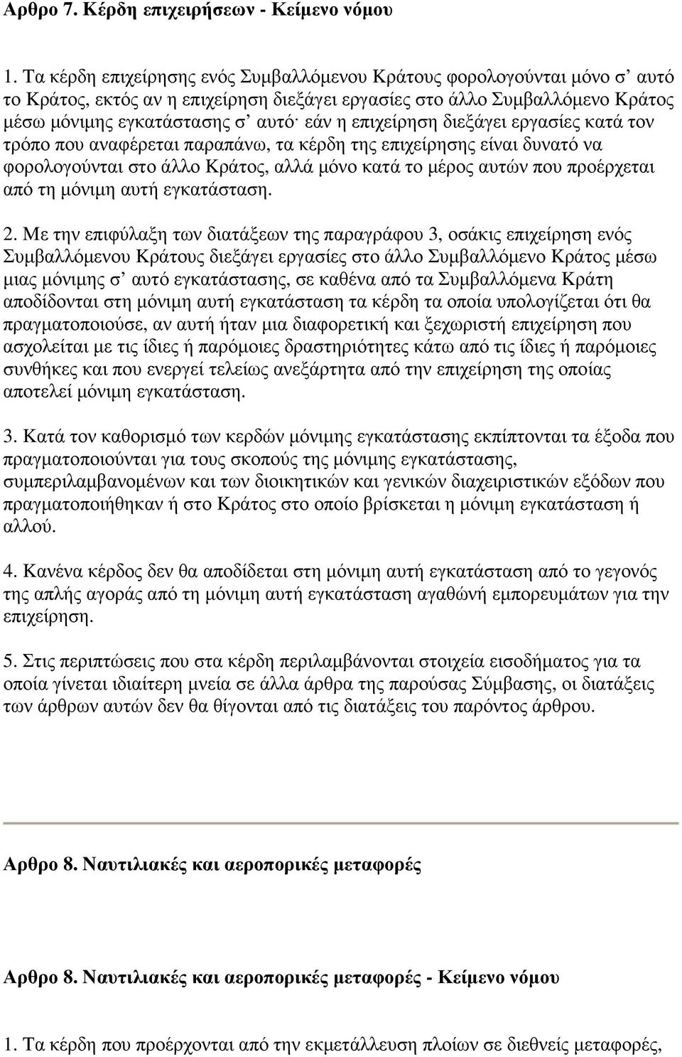 επιχείρηση διεξάγει εργασίες κατά τον τρόπο που αναφέρεται παραπάνω, τα κέρδη της επιχείρησης είναι δυνατό να φορολογούνται στο άλλο Kράτος, αλλά µόνο κατά το µέρος αυτών που προέρχεται από τη µόνιµη