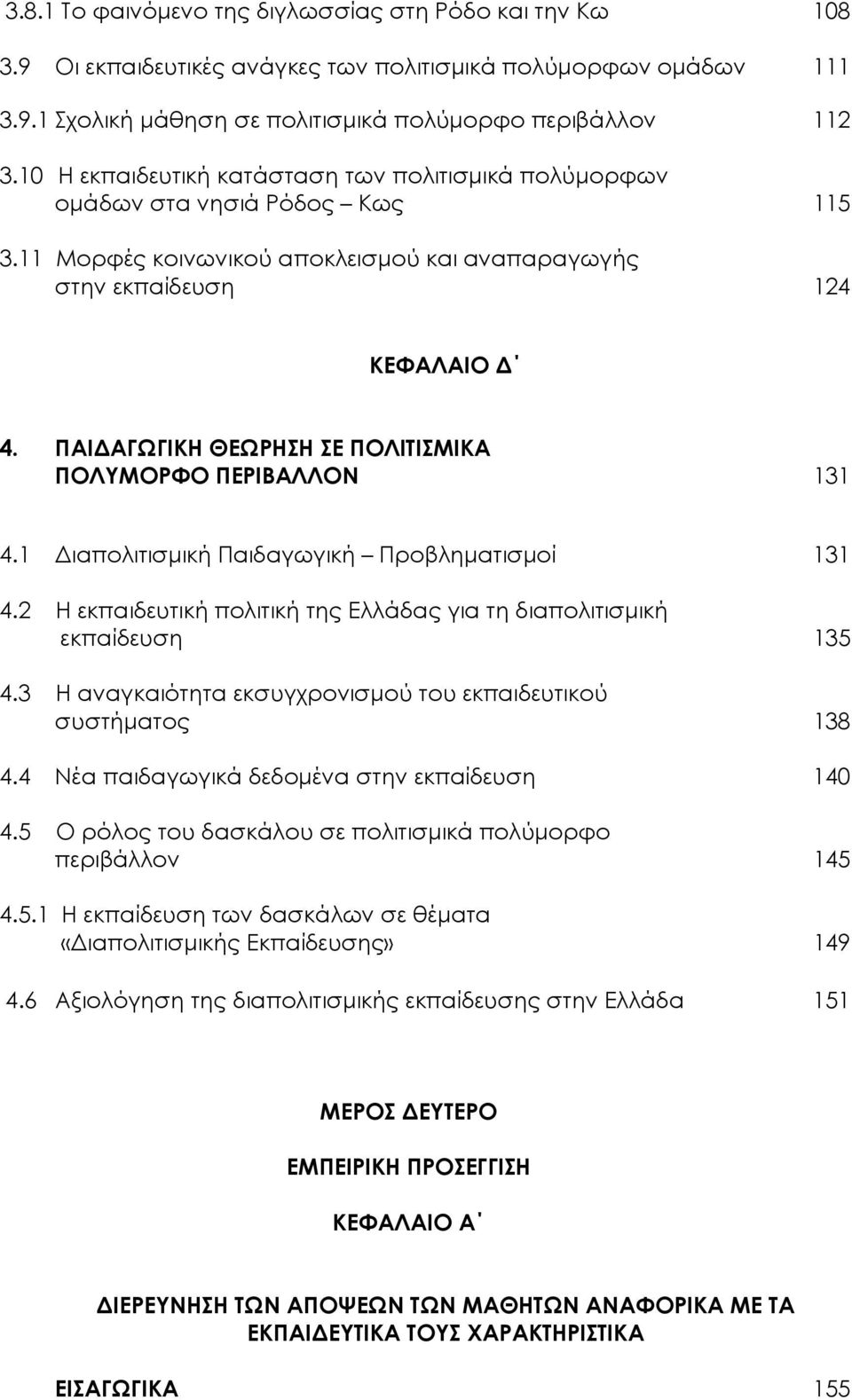 ΠΑΙ ΑΓΩΓΙΚΗ ΘΕΩΡΗΣΗ ΣΕ ΠΟΛΙΤΙΣΜΙΚΑ ΠΟΛΥΜΟΡΦΟ ΠΕΡΙΒΑΛΛΟΝ 131 4.1 ιαπολιτισµική Παιδαγωγική Προβληµατισµοί 131 4.2 Η εκπαιδευτική πολιτική της Ελλάδας για τη διαπολιτισµική εκπαίδευση 135 4.