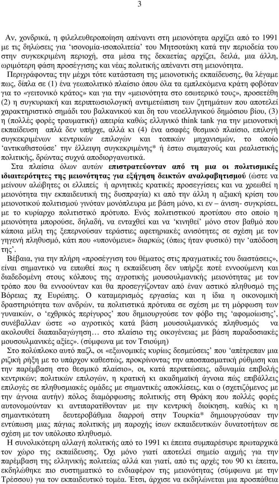 Περιγράφοντας την µέχρι τότε κατάσταση της µειονοτικής εκπαίδευσης, θα λέγαµε πως, δίπλα σε (1) ένα γεωπολιτικό πλαίσιο όπου όλα τα εµπλεκόµενα κράτη φοβόταν για το «γειτονικό κράτος» και για την