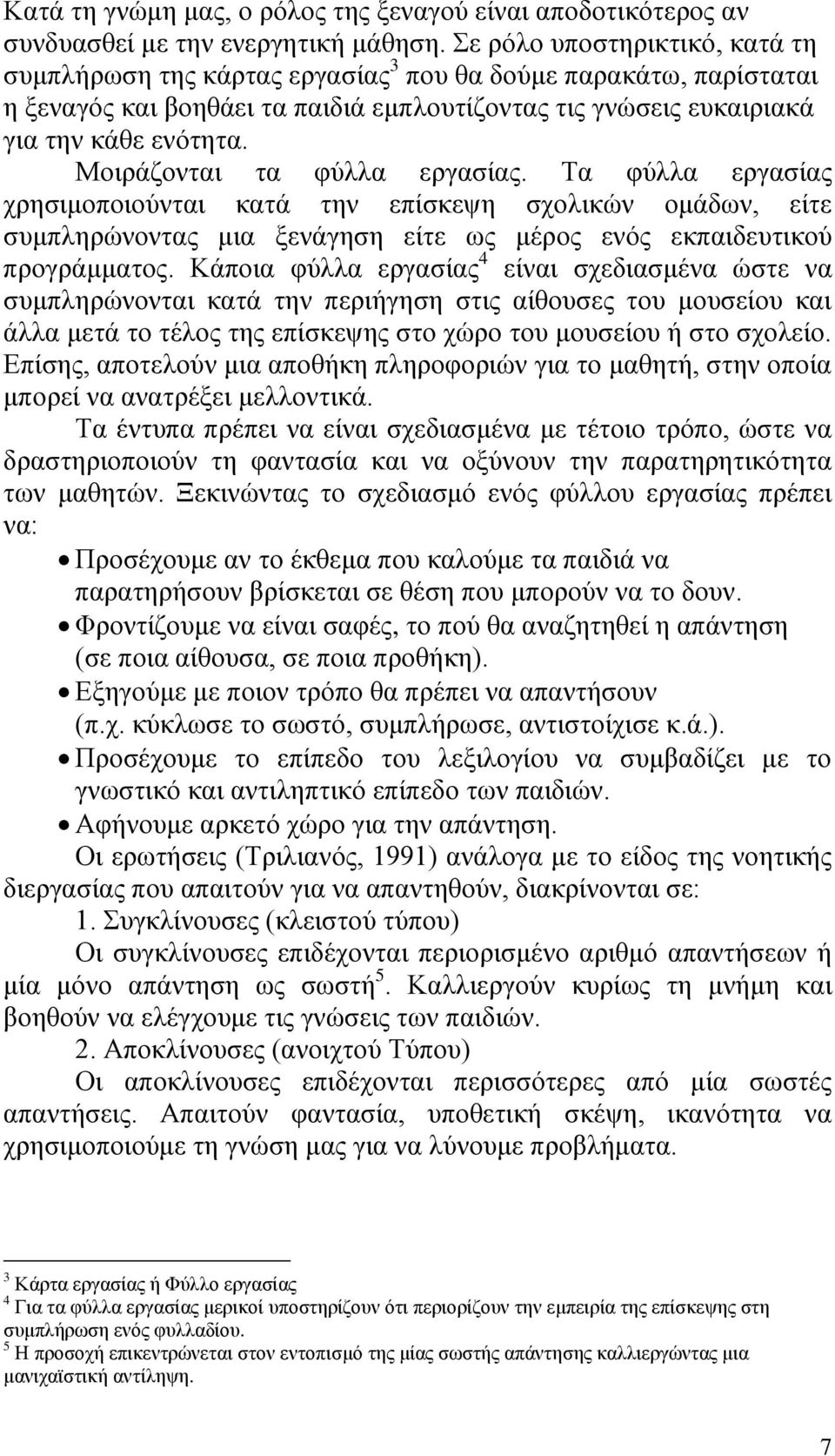 Μοιράζονται τα φύλλα εργασίας. Τα φύλλα εργασίας χρησιμοποιούνται κατά την επίσκεψη σχολικών ομάδων, είτε συμπληρώνοντας μια ξενάγηση είτε ως μέρος ενός εκπαιδευτικού προγράμματος.