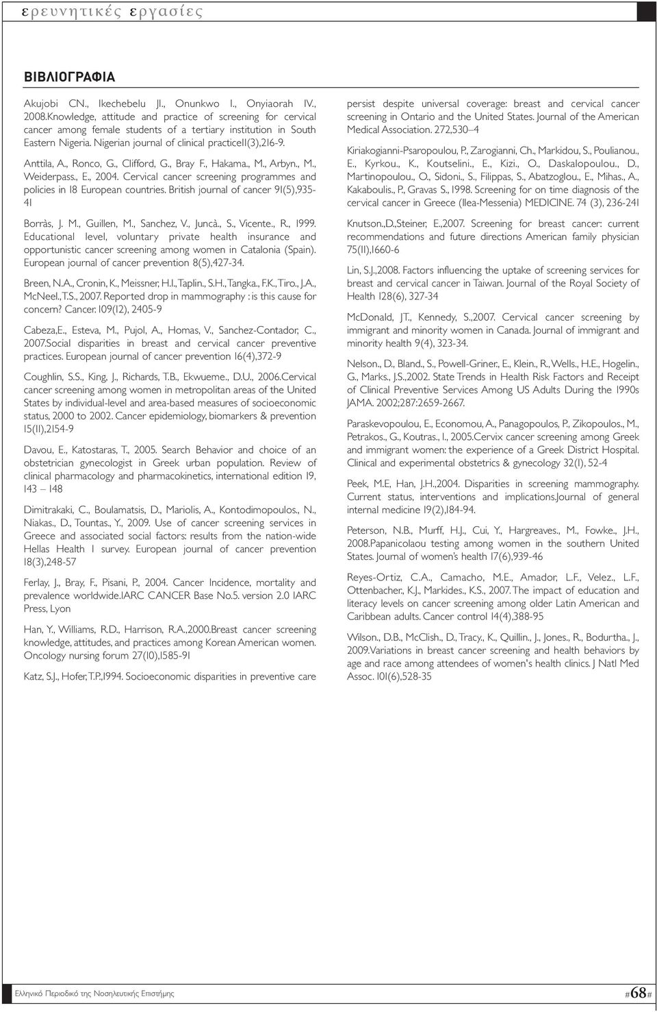 Anttila, A., Ronco, G., Clifford, G., Bray F., Hakama., M., Arbyn., M., Weiderpass., E., 2004. Cervical cancer screening programmes and policies in 18 European countries.