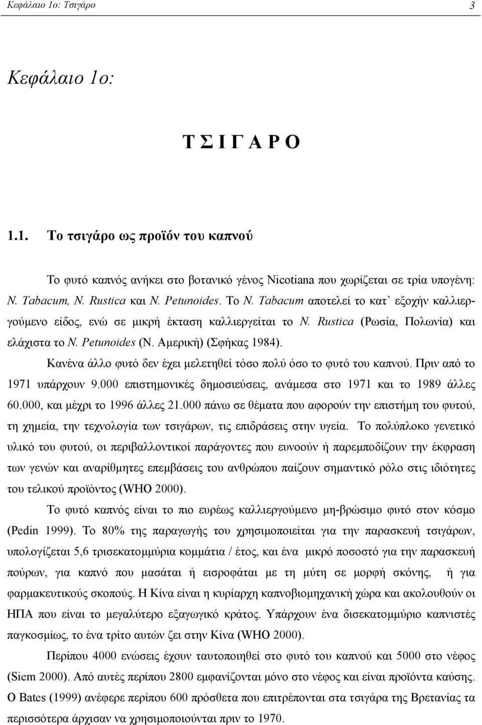 Κανένα άλλο φυτό δεν έχει µελετηθεί τόσο πολύ όσο το φυτό του καπνού. Πριν από το 1971 υπάρχουν 9.000 επιστηµονικές δηµοσιεύσεις, ανάµεσα στο 1971 και το 1989 άλλες 60.000, και µέχρι το 1996 άλλες 21.