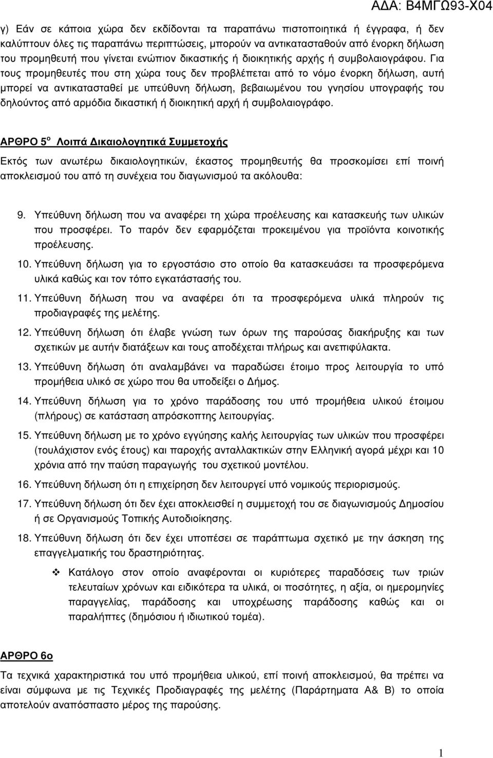 Για τους προµηθευτές που στη χώρα τους δεν προβλέπεται από το νόµο ένορκη δήλωση, αυτή µπορεί να αντικατασταθεί µε υπεύθυνη δήλωση, βεβαιωµένου του γνησίου υπογραφής του δηλούντος από αρµόδια