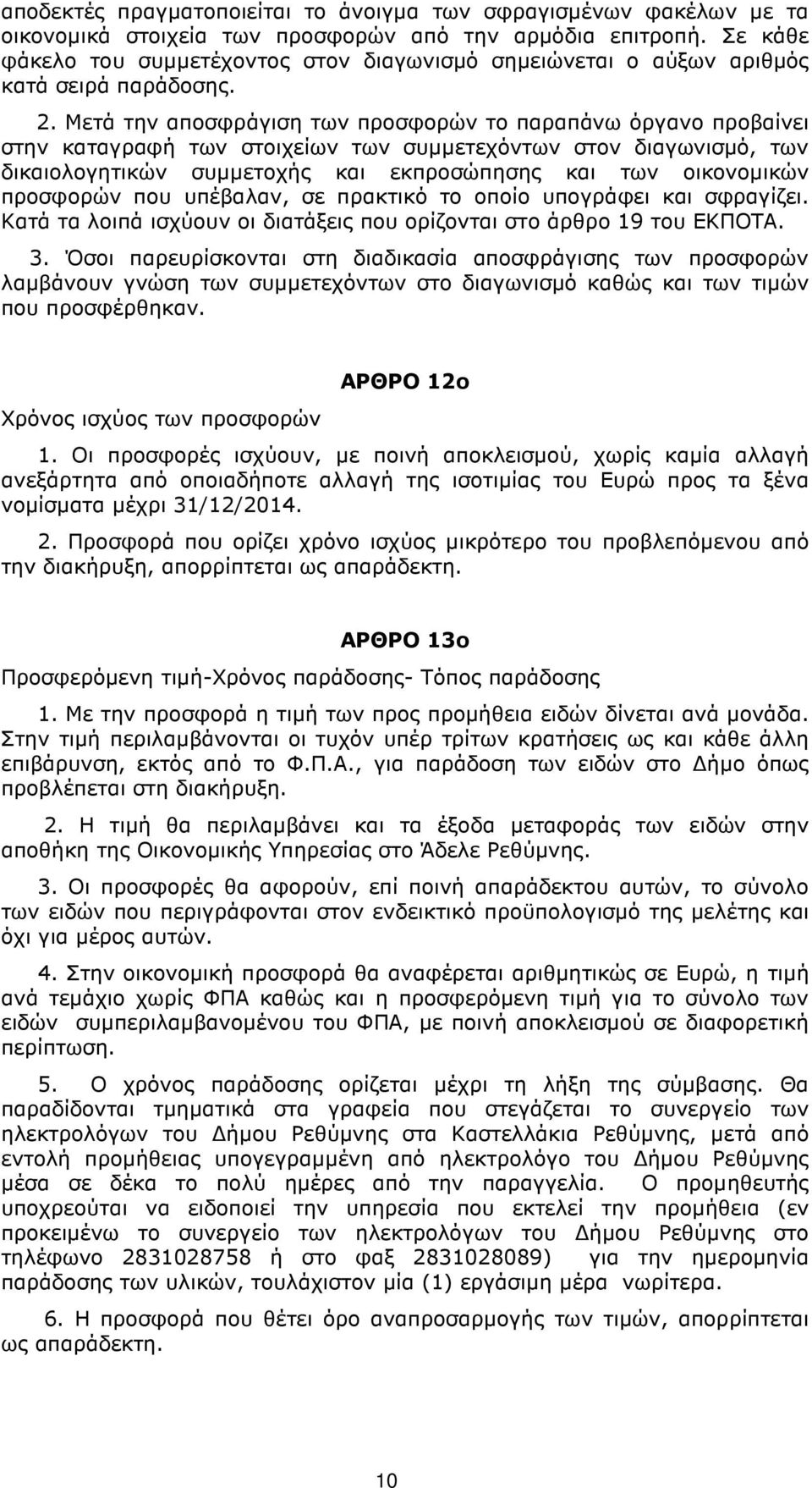 Μετά την αποσφράγιση των προσφορών το παραπάνω όργανο προβαίνει στην καταγραφή των στοιχείων των συµµετεχόντων στον διαγωνισµό, των δικαιολογητικών συµµετοχής και εκπροσώπησης και των οικονοµικών