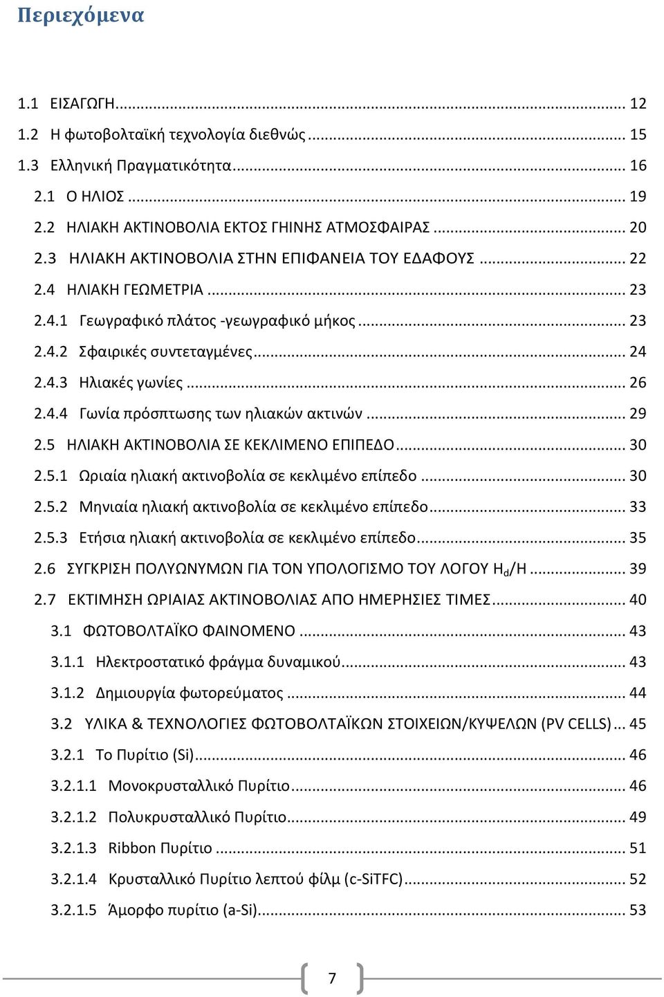 .. 29 2.5 ΗΛΙΑΚΗ ΑΚΣΙΝΟΒΟΛΙΑ Ε ΚΕΚΛΙΜΕΝΟ ΕΠΙΠΕΔΟ... 30 2.5.1 Ωριαία ηλιακή ακτινοβολία ςε κεκλιμζνο επίπεδο... 30 2.5.2 Μηνιαία ηλιακή ακτινοβολία ςε κεκλιμζνο επίπεδο... 33 2.5.3 Ετήςια ηλιακή ακτινοβολία ςε κεκλιμζνο επίπεδο.