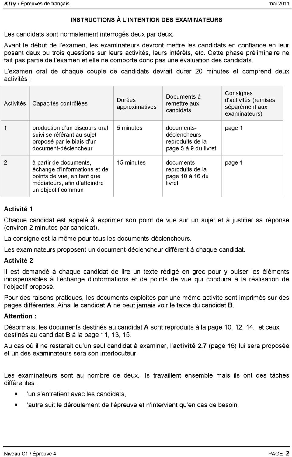 Cette phase préliminaire ne fait pas partie de l examen et elle ne comporte donc pas une évaluation des candidats.