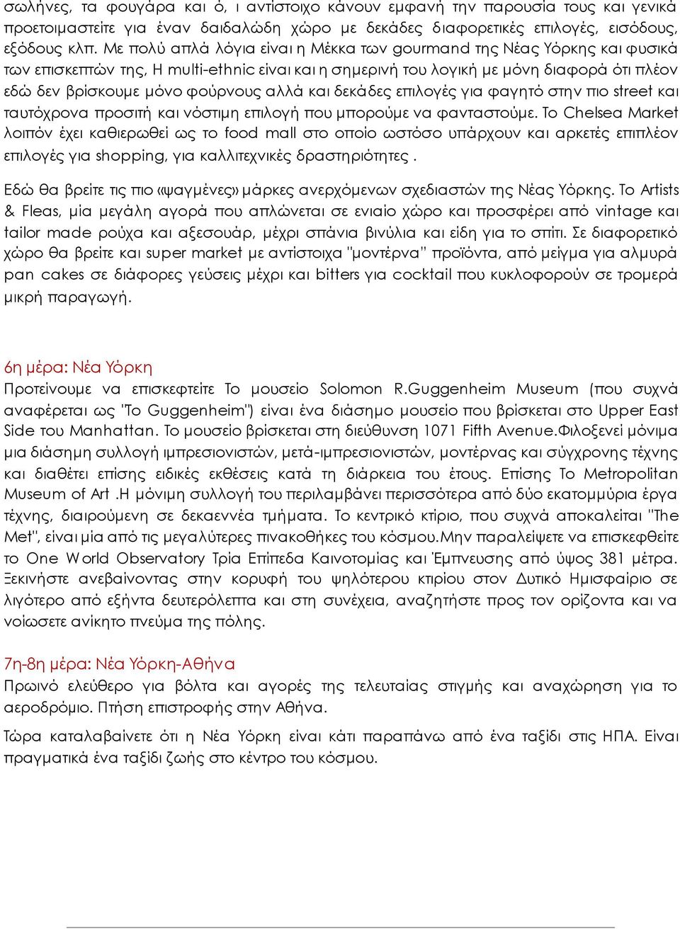 αλλά και δεκάδες επιλογές για φαγητό στην πιο street και ταυτόχρονα προσιτή και νόστιμη επιλογή που μπορούμε να φανταστούμε.