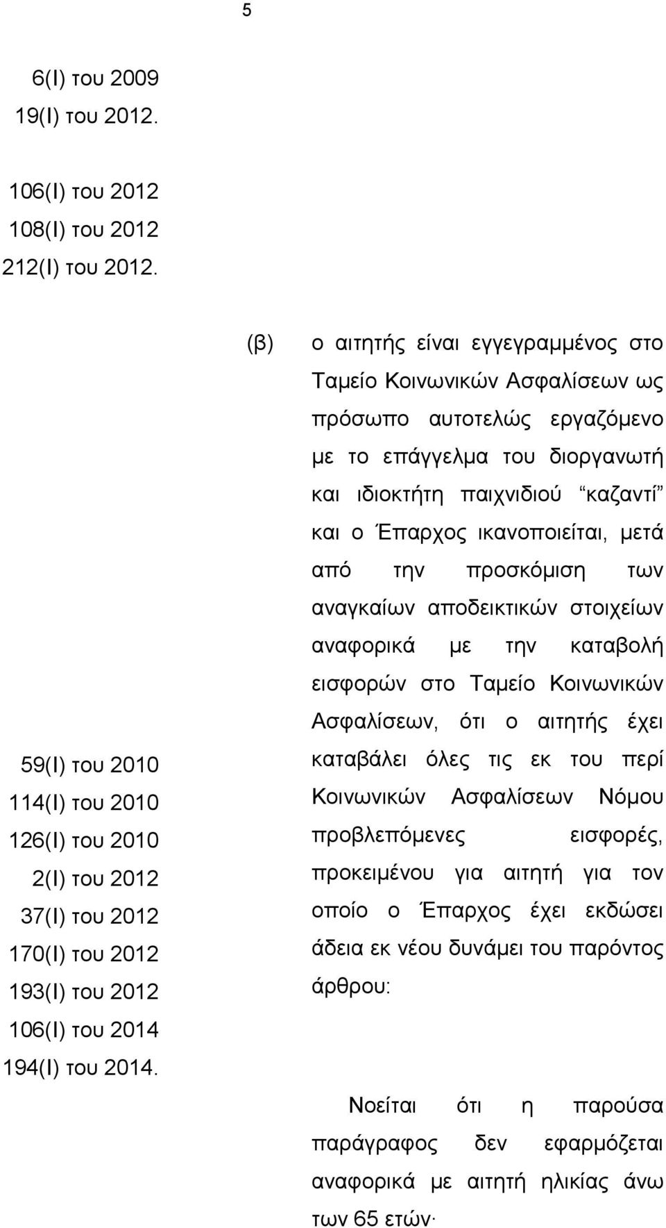 (β) ο αιτητής είναι εγγεγραμμένος στο Ταμείο Κοινωνικών Ασφαλίσεων ως πρόσωπο αυτοτελώς εργαζόμενο με το επάγγελμα του διοργανωτή και ιδιοκτήτη παιχνιδιού καζαντί και ο Έπαρχος ικανοποιείται, μετά