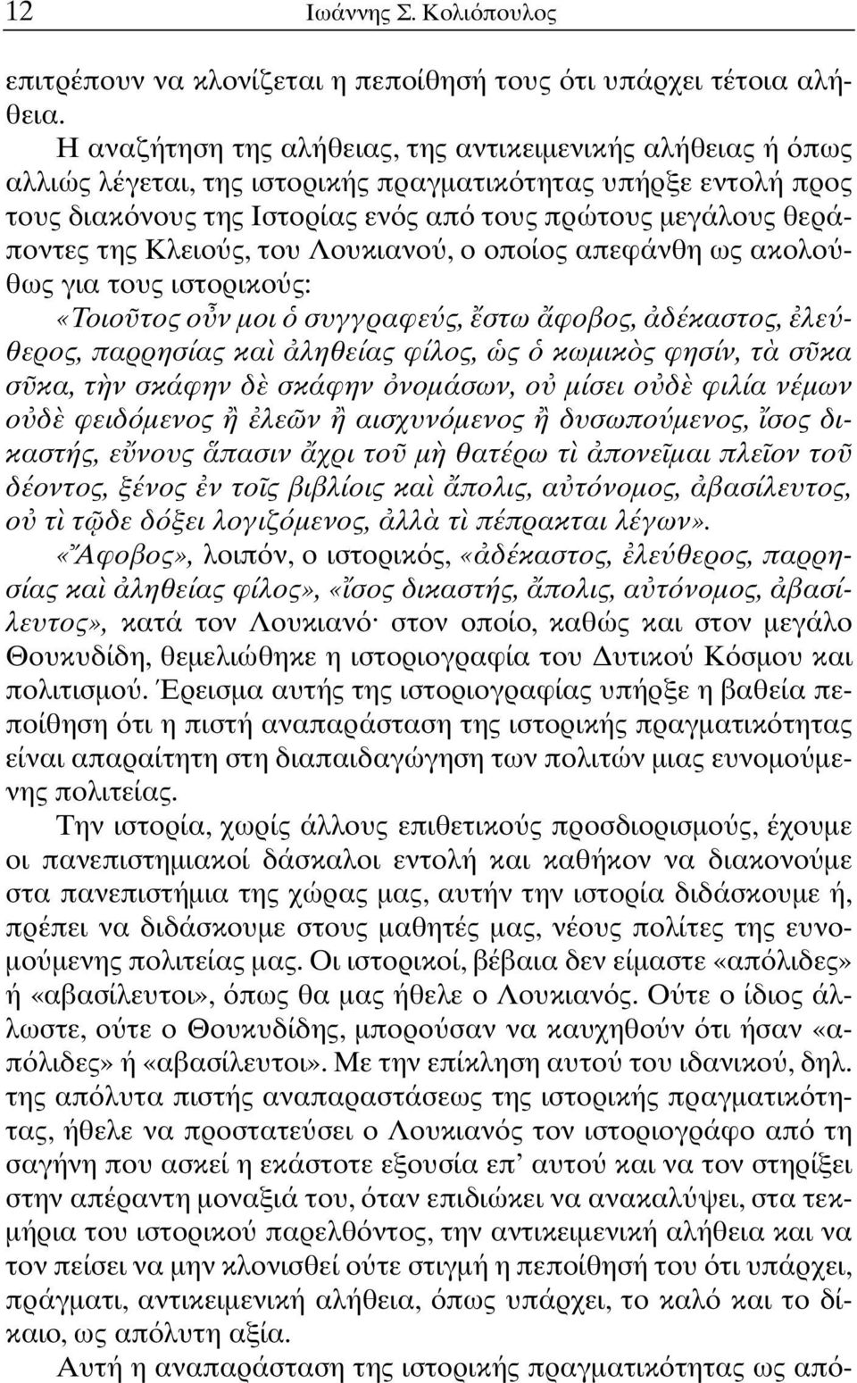 Κλειο ς, του Λουκιανο, ο οποίος απεφάνθη ως ακολο θως για τους ιστορικο ς: «Τοιο τος ο ν µοι συγγραφε ς, στω φοβος, δέκαστος, λε θερος, παρρησίας κα ληθείας φίλος, ς κωµικ ς φησίν, τ σ κα σ κα, τ ν